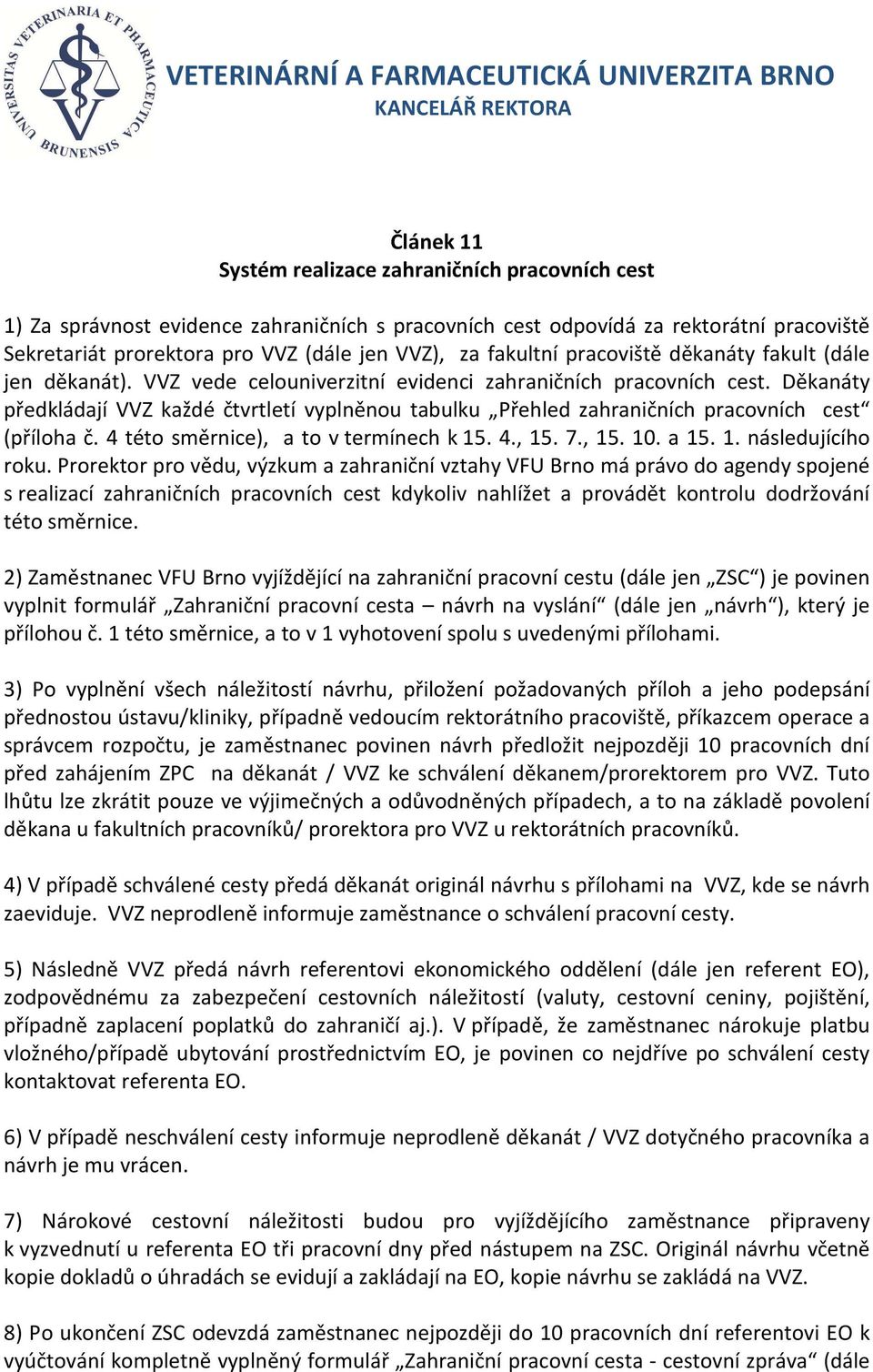 Děkanáty předkládají VVZ každé čtvrtletí vyplněnou tabulku Přehled zahraničních pracovních cest (příloha č. 4 této směrnice), a to v termínech k 15. 4., 15. 7., 15. 10. a 15. 1. následujícího roku.