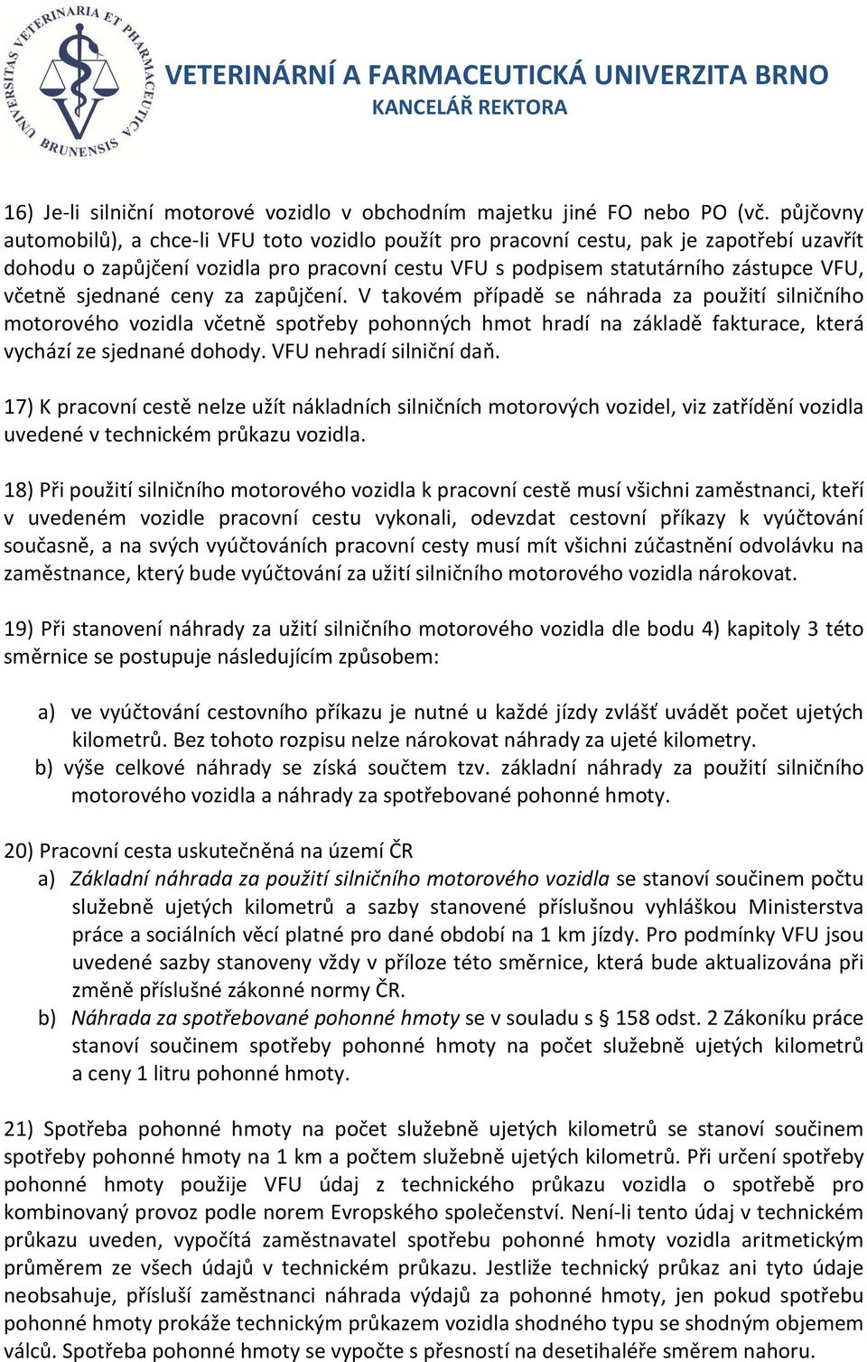 sjednané ceny za zapůjčení. V takovém případě se náhrada za použití silničního motorového vozidla včetně spotřeby pohonných hmot hradí na základě fakturace, která vychází ze sjednané dohody.