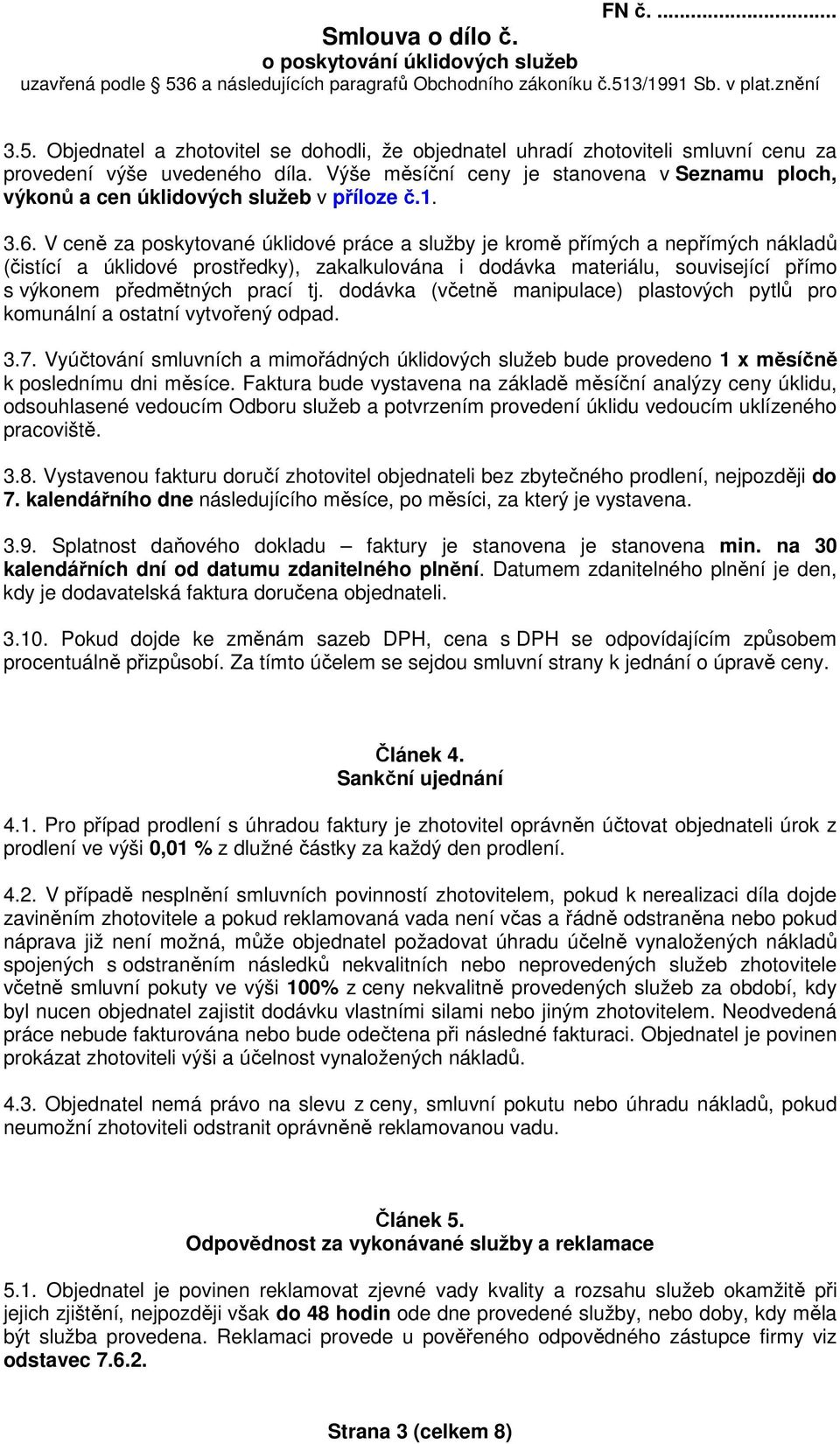 V ceně za poskytované úklidové práce a služby je kromě přímých a nepřímých nákladů (čistící a úklidové prostředky), zakalkulována i dodávka materiálu, související přímo s výkonem předmětných prací tj.