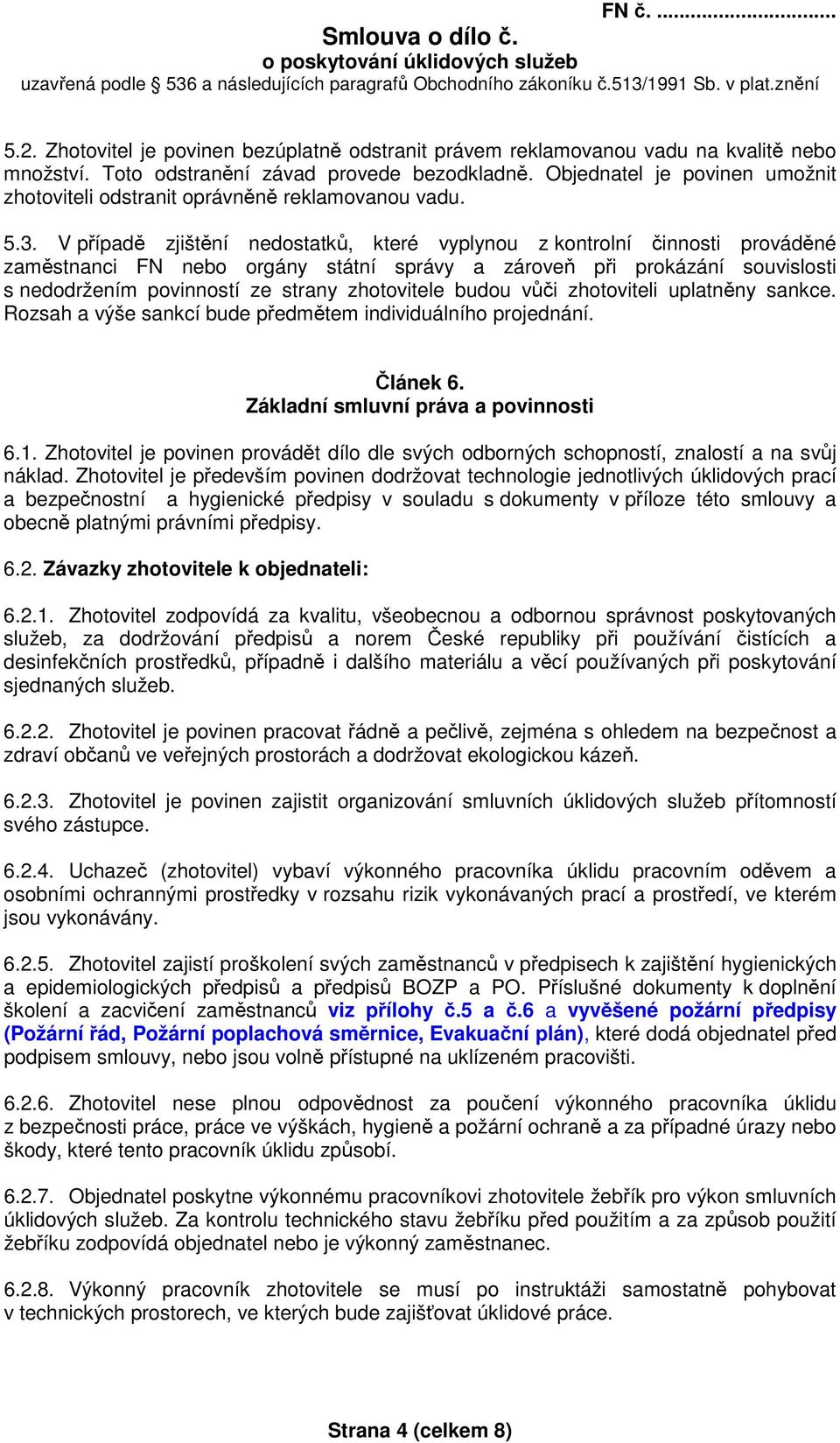 V případě zjištění nedostatků, které vyplynou z kontrolní činnosti prováděné zaměstnanci FN nebo orgány státní správy a zároveň při prokázání souvislosti s nedodržením povinností ze strany