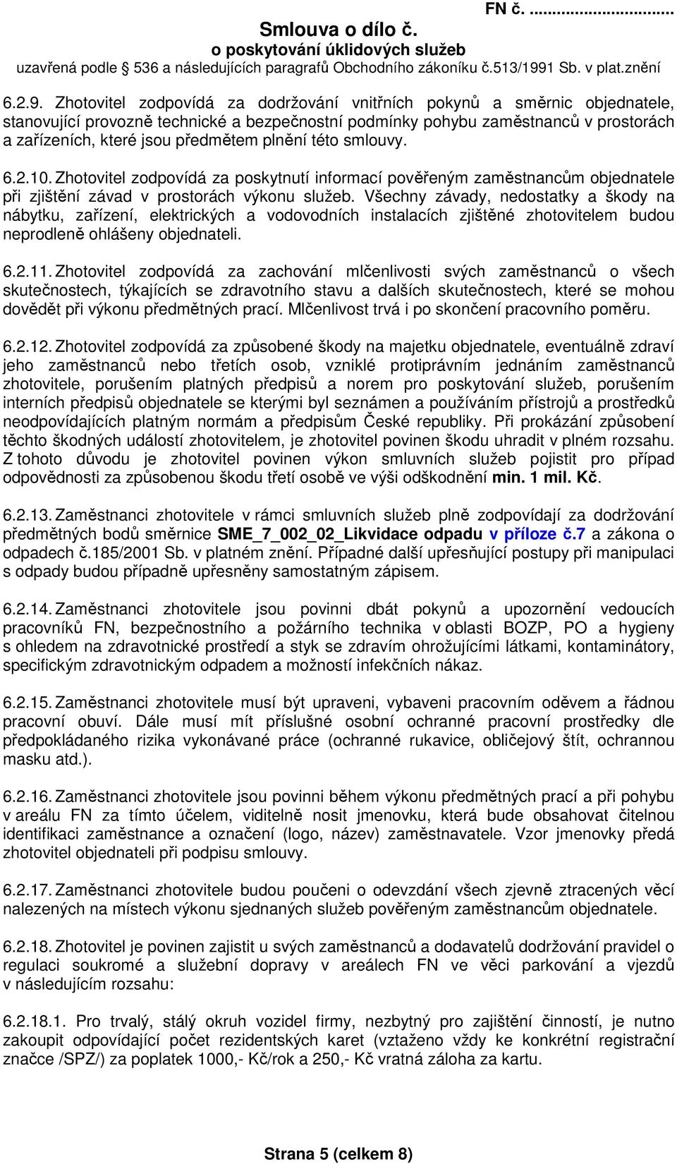 plnění této smlouvy. 6.2.10. Zhotovitel zodpovídá za poskytnutí informací pověřeným zaměstnancům objednatele při zjištění závad v prostorách výkonu služeb.