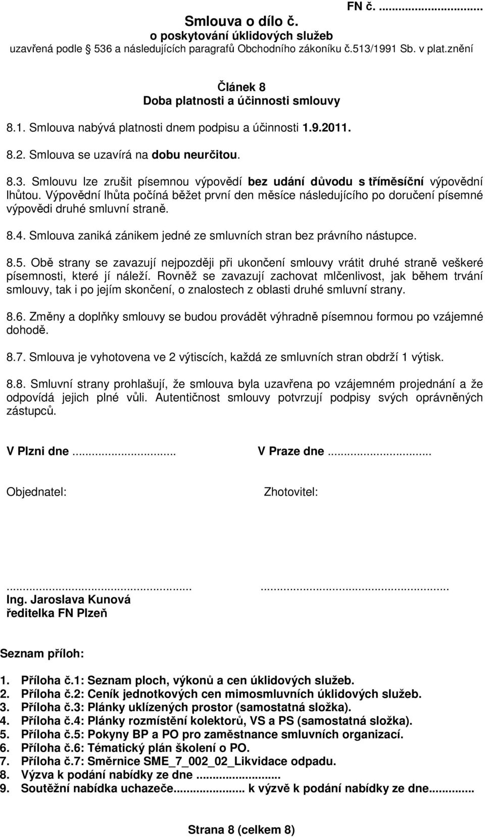 Smlouva zaniká zánikem jedné ze smluvních stran bez právního nástupce. 8.5. Obě strany se zavazují nejpozději při ukončení smlouvy vrátit druhé straně veškeré písemnosti, které jí náleží.