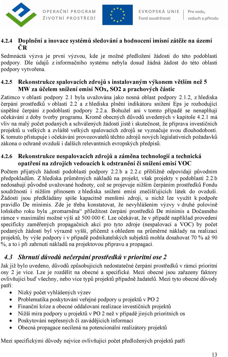 5 Rekonstrukce spalovacích zdrojů s instalovaným výkonem větším než 5 MW za účelem snížení emisí NOx, SO2 a prachových částic Zatímco v oblasti podpory 2.1 byla uvažována jako nosná oblast podpory 2.