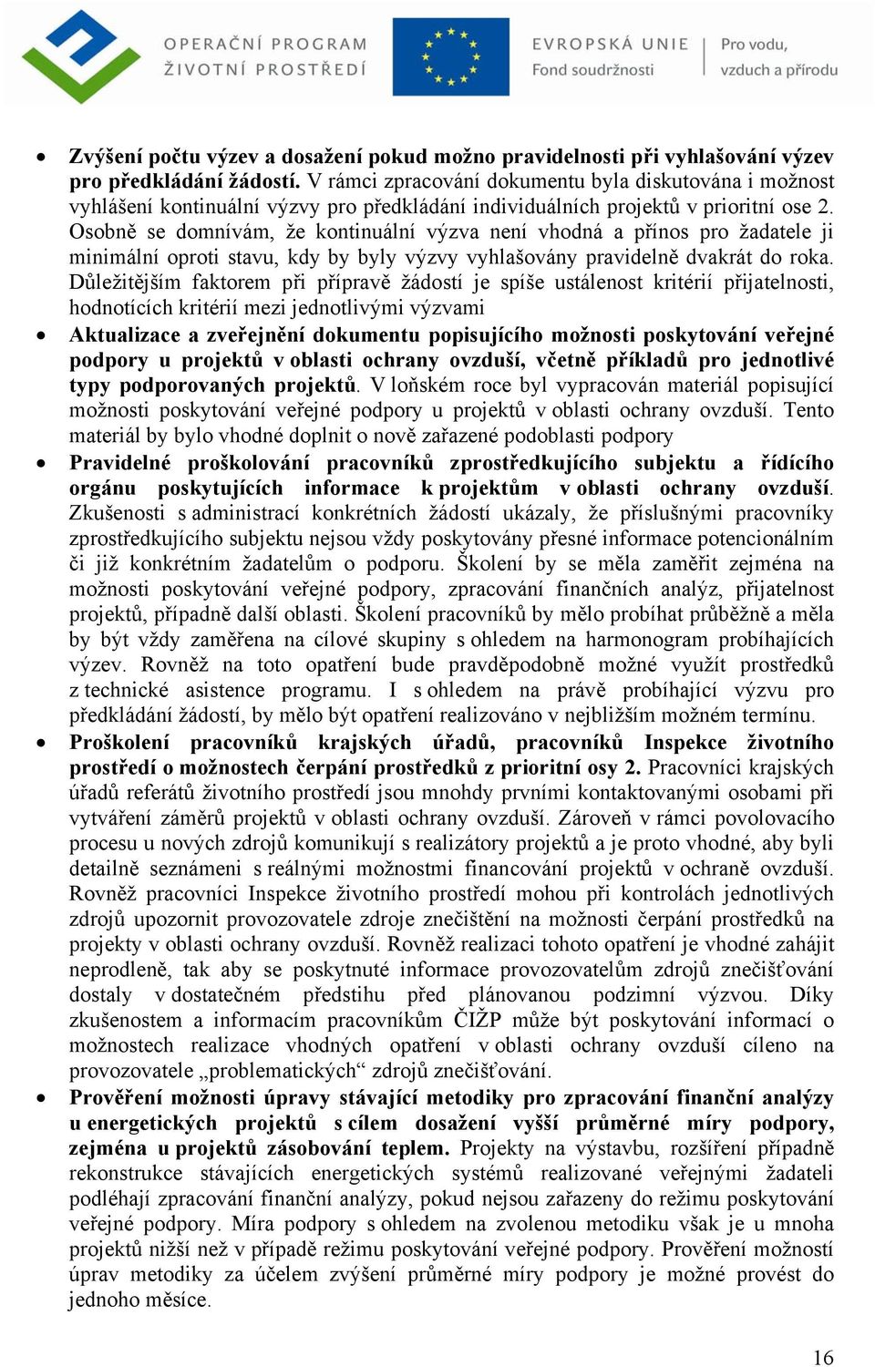 Osobně se domnívám, že kontinuální výzva není vhodná a přínos pro žadatele ji minimální oproti stavu, kdy by byly výzvy vyhlašovány pravidelně dvakrát do roka.