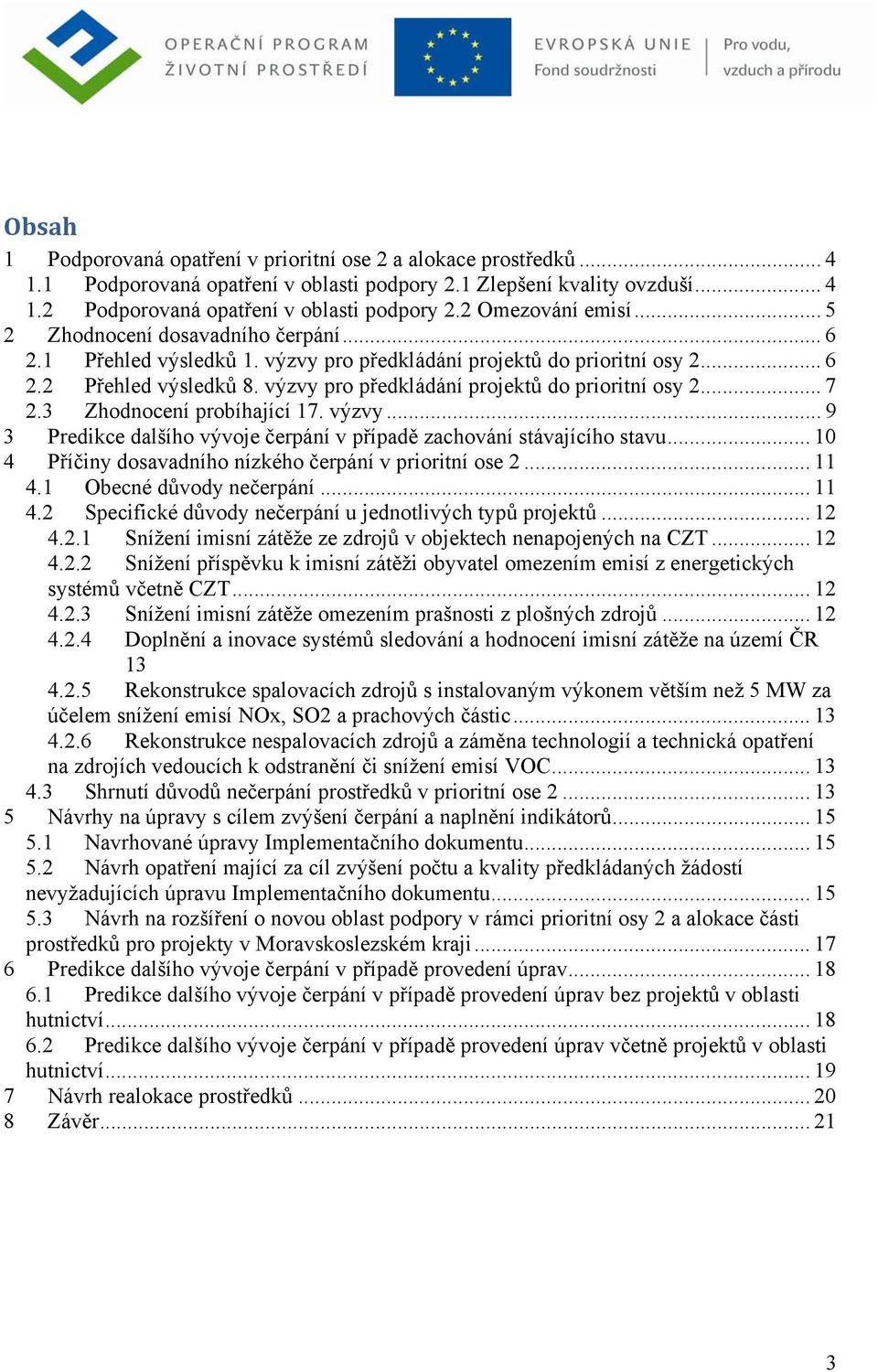 výzvy pro předkládání projektů do prioritní osy 2... 7 2.3 Zhodnocení probíhající 17. výzvy... 9 3 Predikce dalšího vývoje čerpání v případě zachování stávajícího stavu.