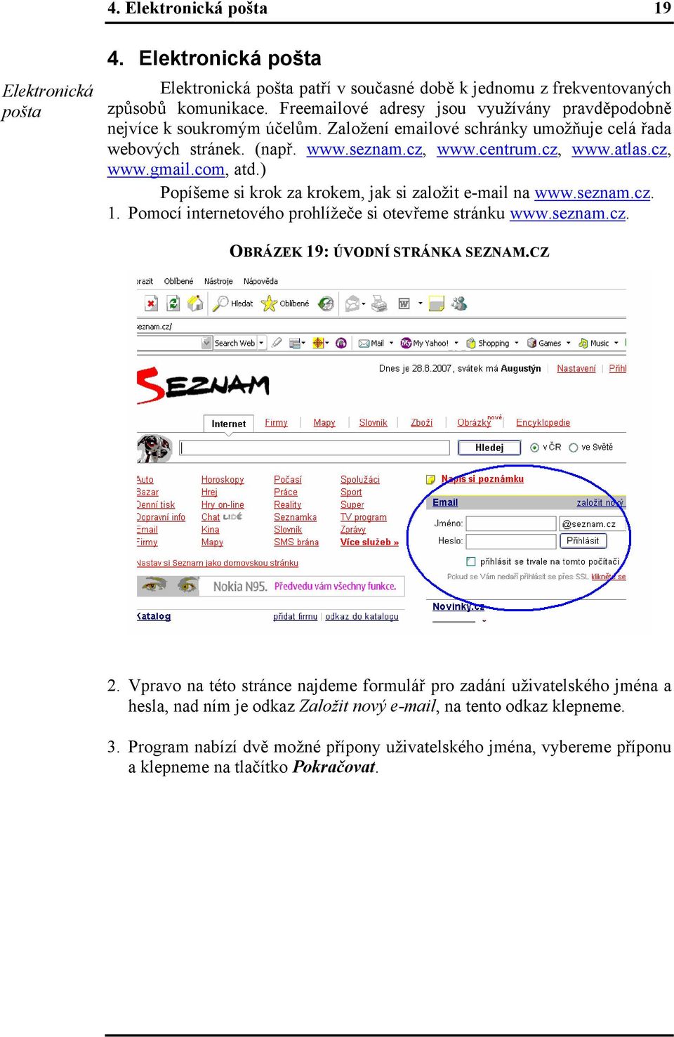 com, atd.) Popíšeme si krok za krokem, jak si založit e-mail na www.seznam.cz. 1. Pomocí internetového prohlížeče si otevřeme stránku www.seznam.cz. OBRÁZEK 19: ÚVODNÍ STRÁNKA SEZNAM.CZ 2.