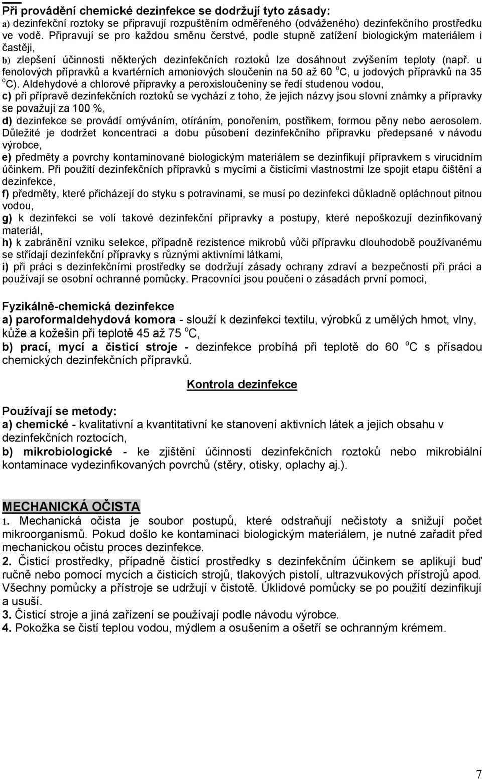 u fenolových přípravků a kvartérních amoniových sloučenin na 50 až 60 o C, u jodových přípravků na 35 o C).