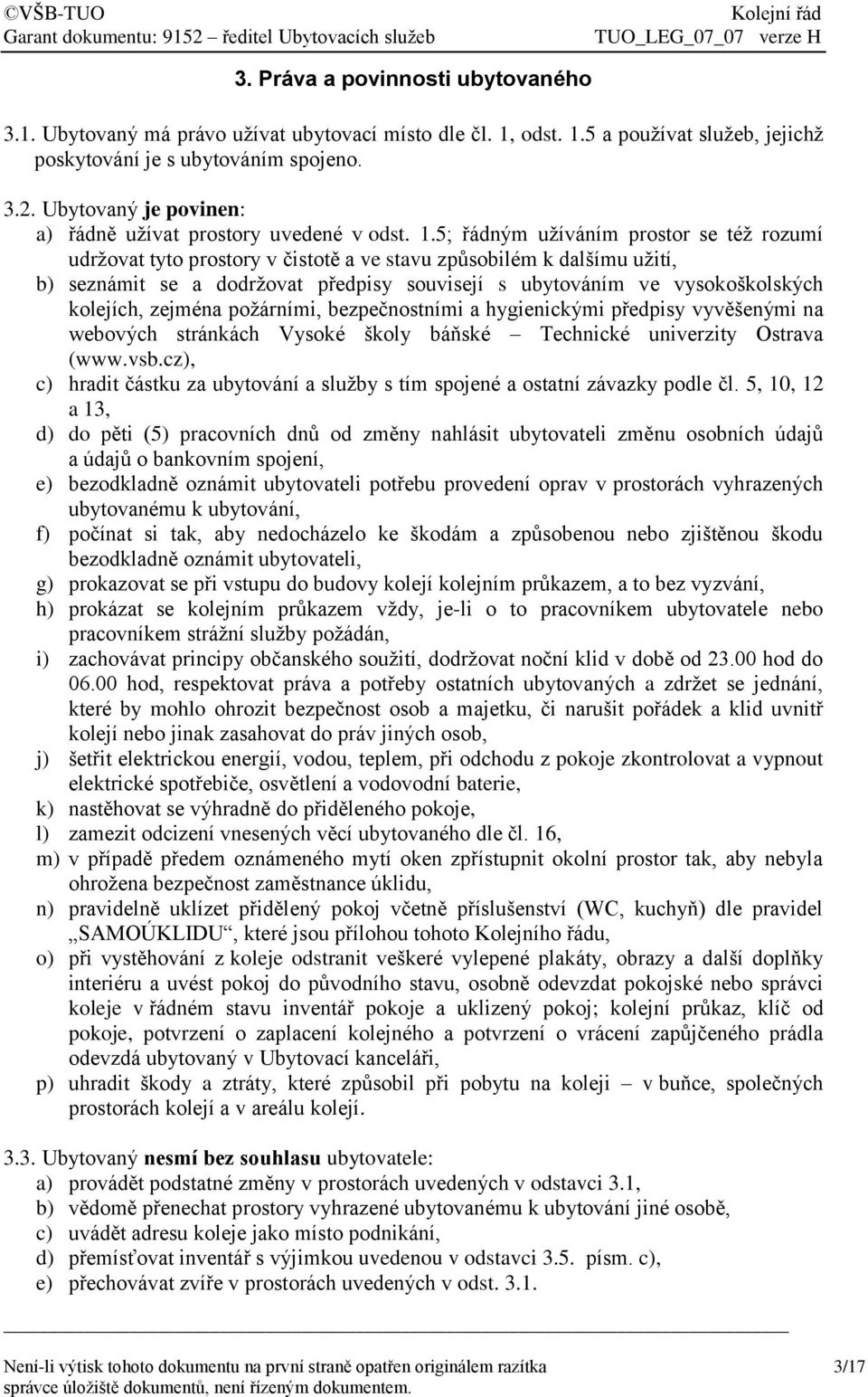 5; řádným užíváním prostor se též rozumí udržovat tyto prostory v čistotě a ve stavu způsobilém k dalšímu užití, b) seznámit se a dodržovat předpisy souvisejí s ubytováním ve vysokoškolských