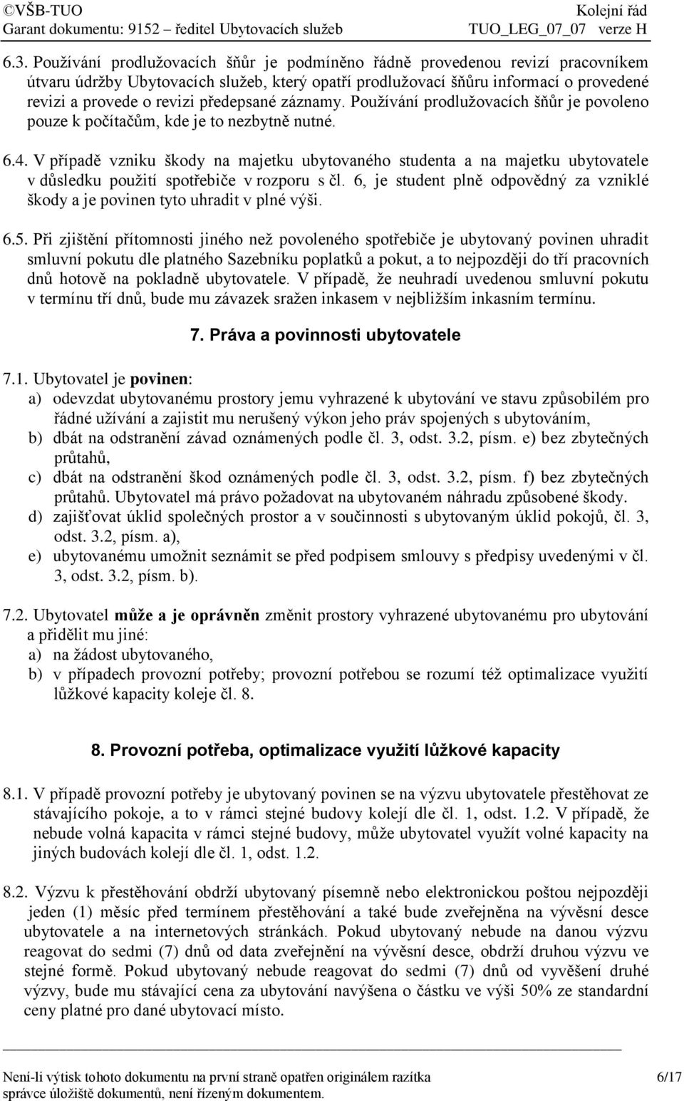 V případě vzniku škody na majetku ubytovaného studenta a na majetku ubytovatele v důsledku použití spotřebiče v rozporu s čl.