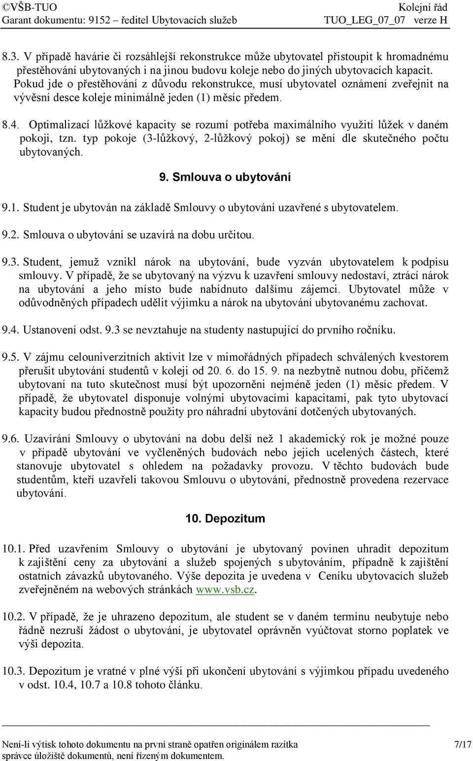 Optimalizací lůžkové kapacity se rozumí potřeba maximálního využití lůžek v daném pokoji, tzn. typ pokoje (3-lůžkový, 2-lůžkový pokoj) se mění dle skutečného počtu ubytovaných. 9.