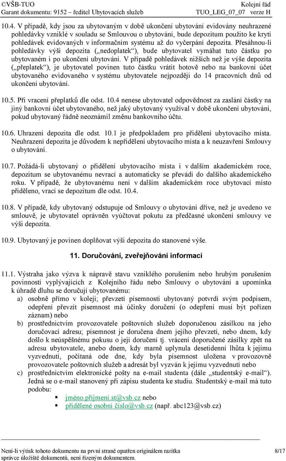 V případě pohledávek nižších než je výše depozita ( přeplatek ), je ubytovatel povinen tuto částku vrátit hotově nebo na bankovní účet ubytovaného evidovaného v systému ubytovatele nejpozději do 14