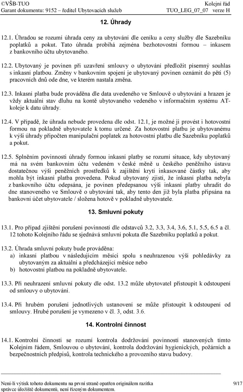 Změny v bankovním spojení je ubytovaný povinen oznámit do pěti (5) pracovních dnů ode dne, ve kterém nastala změna. 12.3.