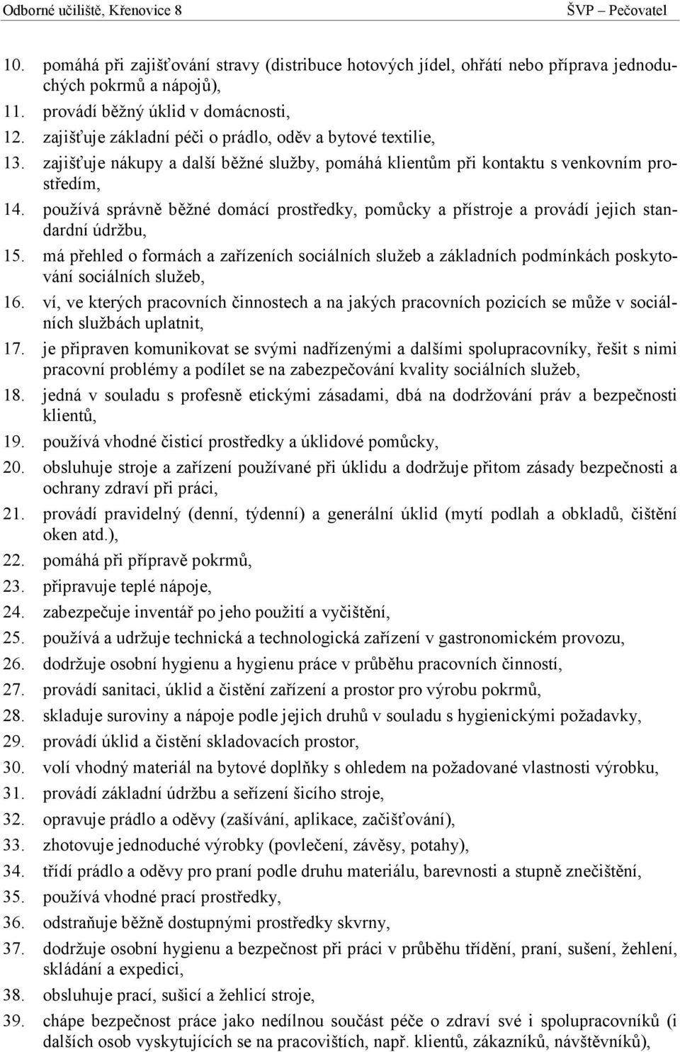 používá správně běžné domácí prostředky, pomůcky a přístroje a provádí jejich standardní údržbu, 15.