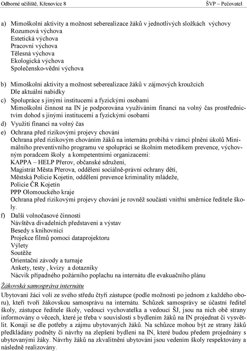 financí na volný čas prostřednictvím dohod s jinými institucemi a fyzickými osobami d) Využití financí na volný čas e) Ochrana před rizikovými projevy chování Ochrana před rizikovým chováním žáků na