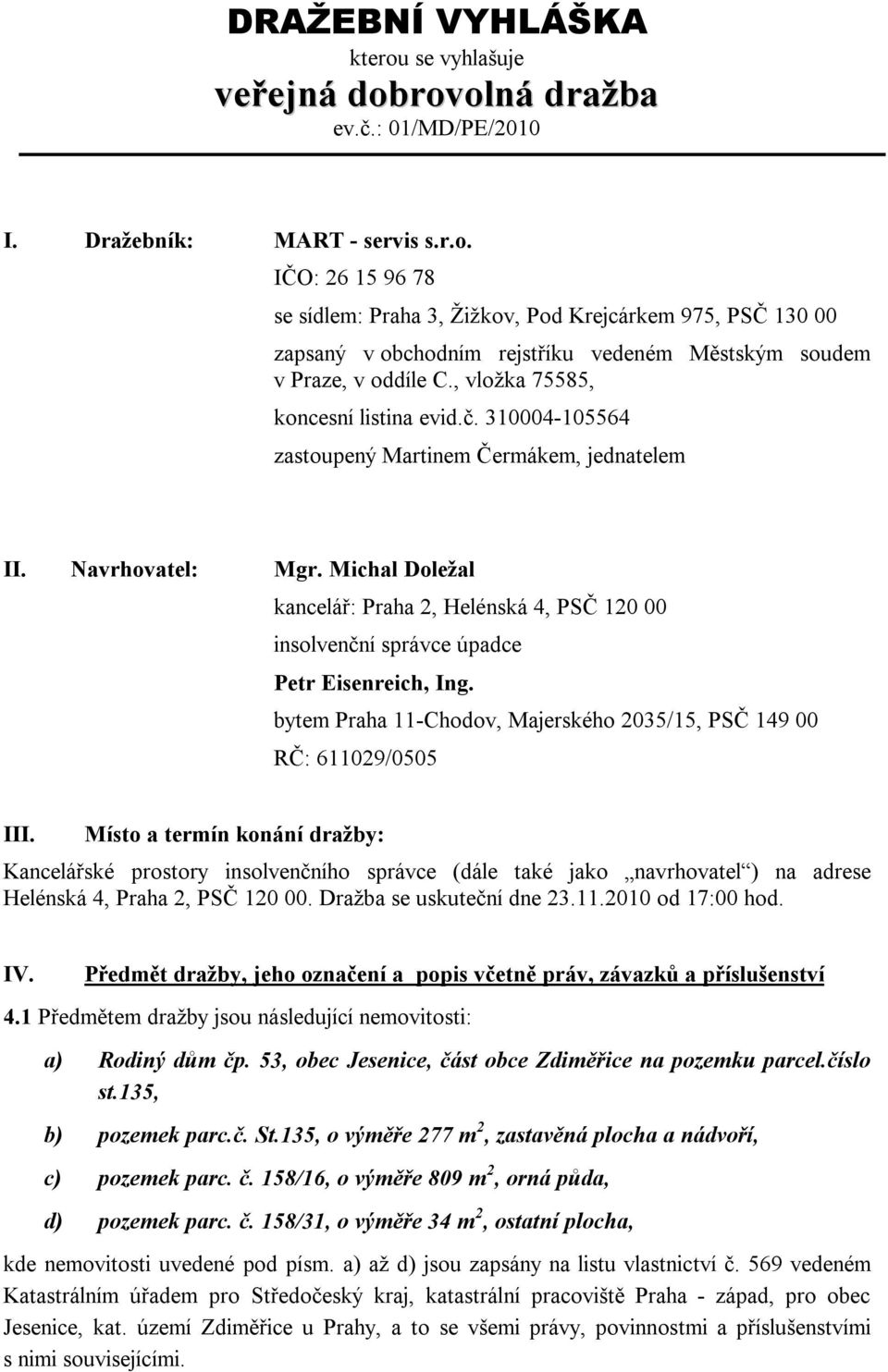 Michal Doležal kancelář: Praha 2, Helénská 4, PSČ 120 00 insolvenční správce úpadce Petr Eisenreich, Ing. bytem Praha 11-Chodov, Majerského 2035/15, PSČ 149 00 RČ: 611029/0505 III.