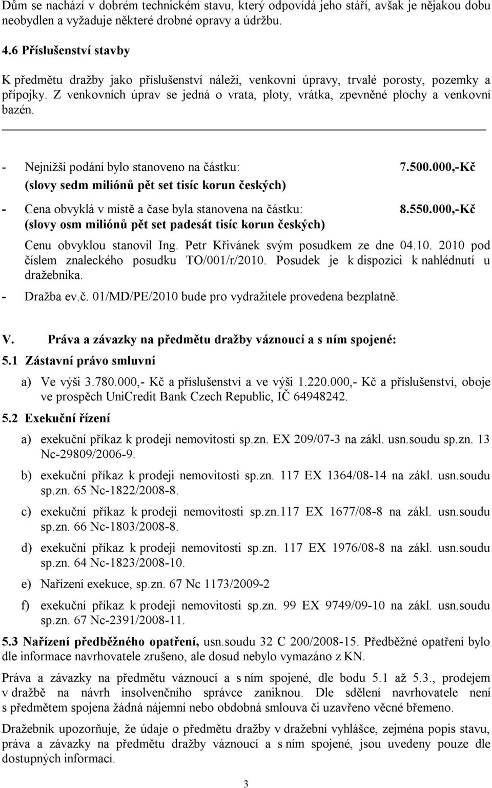 Z venkovních úprav se jedná o vrata, ploty, vrátka, zpevněné plochy a venkovní bazén. - Nejnižší podání bylo stanoveno na částku: 7.500.