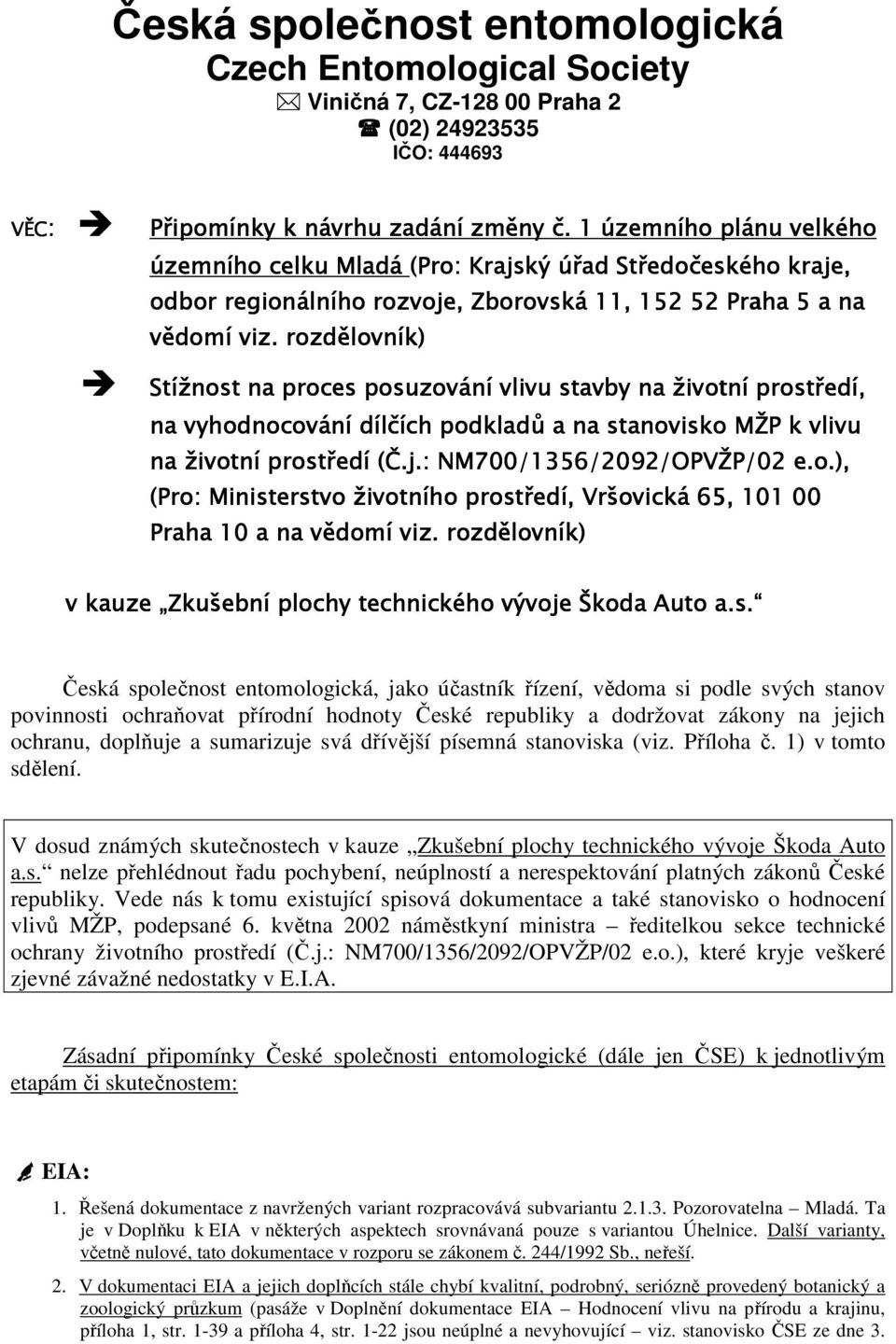 rozdělovník) Stížnost na proces posuzování vlivu stavby na životní prostředí, na vyhodnocování dílčích podkladů a na stanovisko MŽP k vlivu na životní prostředí (Č.j.: NM700/1356/2092/OPVŽP/02 e.o.), (Pro: Ministerstvo životního prostředí, Vršovická 65, 101 00 Praha 10 a na vědomí viz.