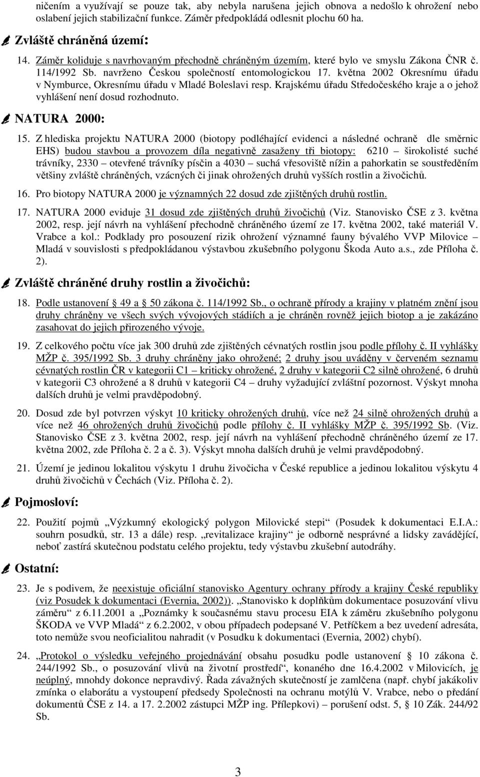 května 2002 Okresnímu úřadu v Nymburce, Okresnímu úřadu v Mladé Boleslavi resp. Krajskému úřadu Středočeského kraje a o jehož vyhlášení není dosud rozhodnuto. NATURA 2000: 15.