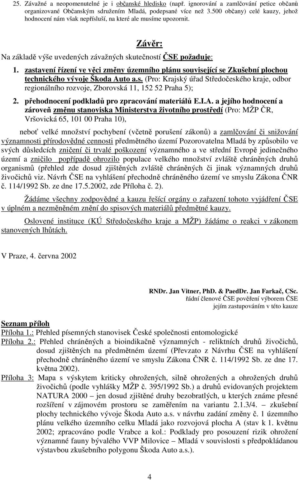 zastavení řízení ve věci změny územního plánu související se Zkušební plochou technického vývoje Škoda Auto a.s. (Pro: Krajský úřad Středočeského kraje, odbor regionálního rozvoje, Zborovská 11, 152 52 Praha 5); 2.