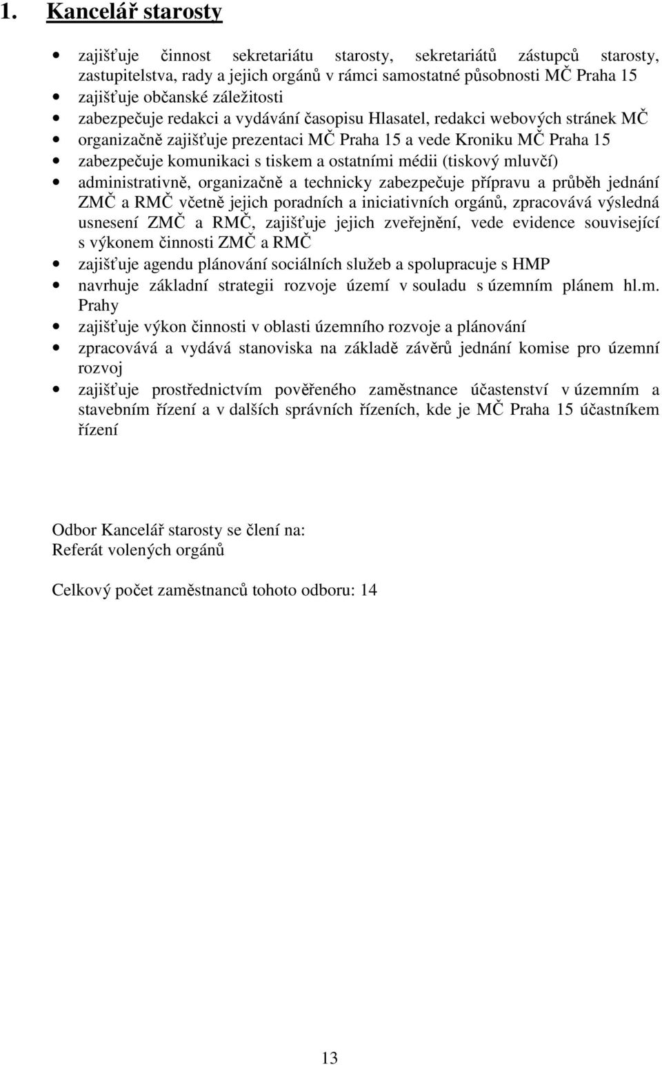 ostatními médii (tiskový mluvčí) administrativně, organizačně a technicky zabezpečuje přípravu a průběh jednání ZMČ a RMČ včetně jejich poradních a iniciativních orgánů, zpracovává výsledná usnesení