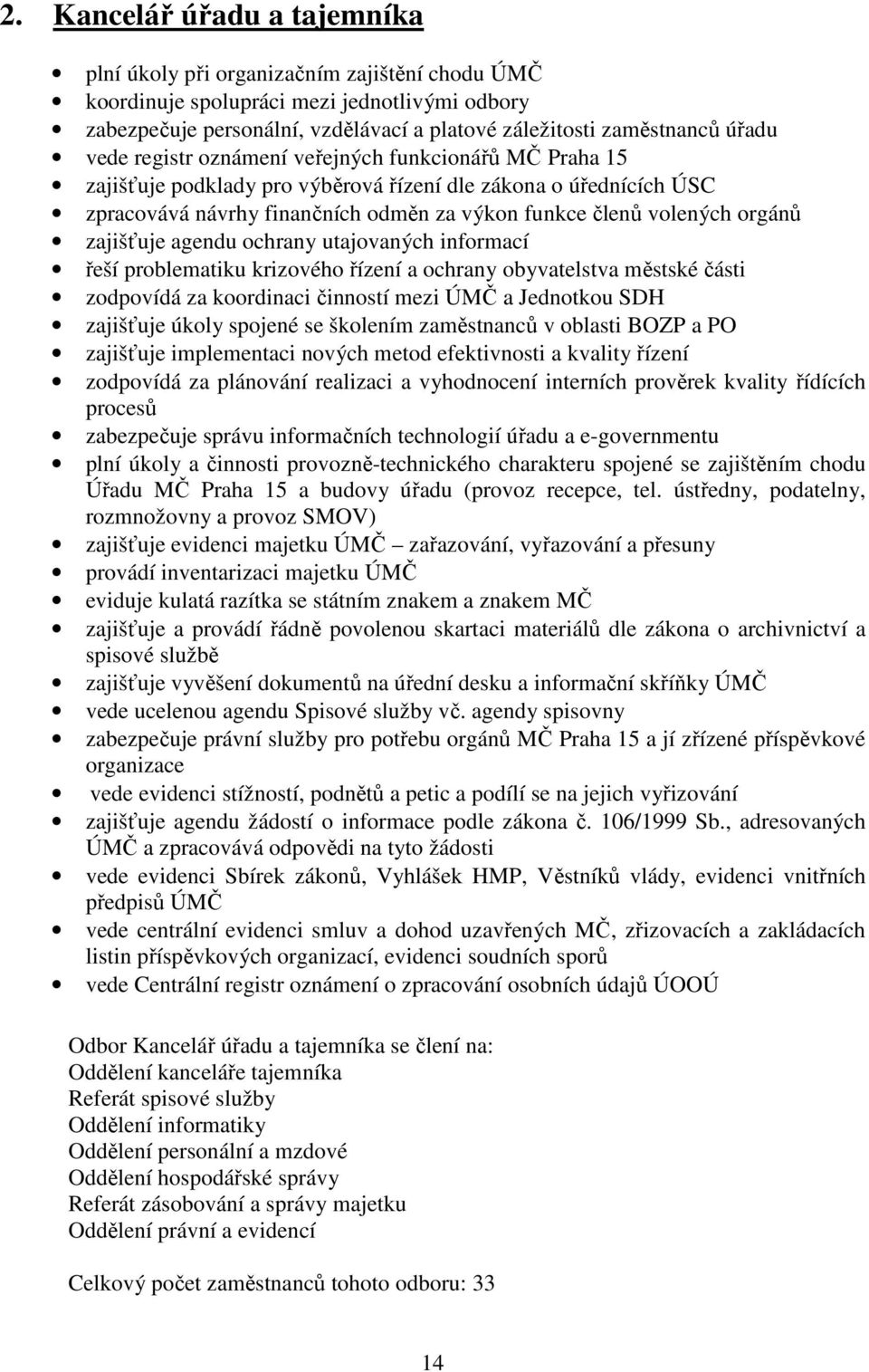 zajišťuje agendu ochrany utajovaných informací řeší problematiku krizového řízení a ochrany obyvatelstva městské části zodpovídá za koordinaci činností mezi ÚMČ a Jednotkou SDH zajišťuje úkoly