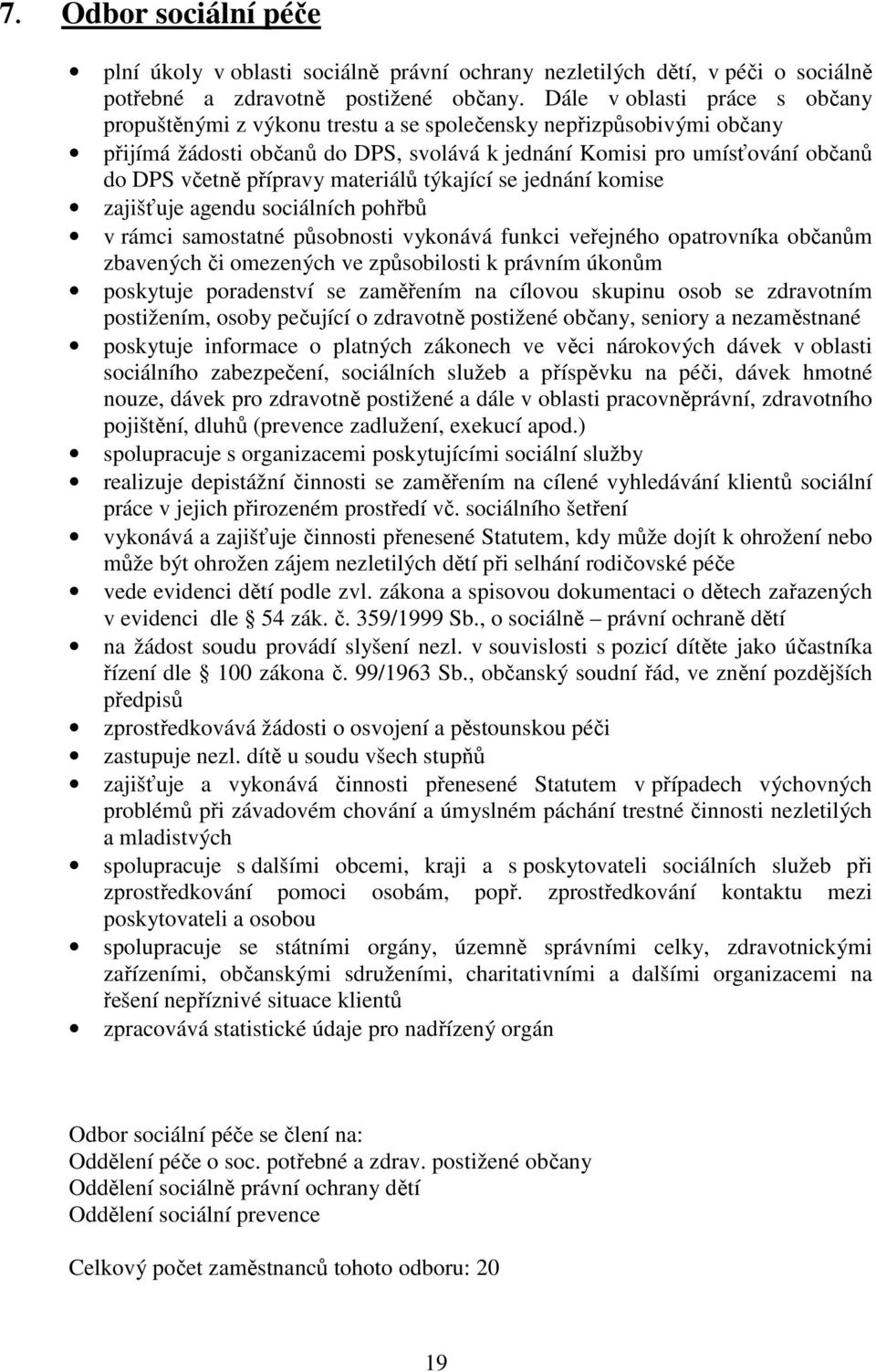 přípravy materiálů týkající se jednání komise zajišťuje agendu sociálních pohřbů v rámci samostatné působnosti vykonává funkci veřejného opatrovníka občanům zbavených či omezených ve způsobilosti k