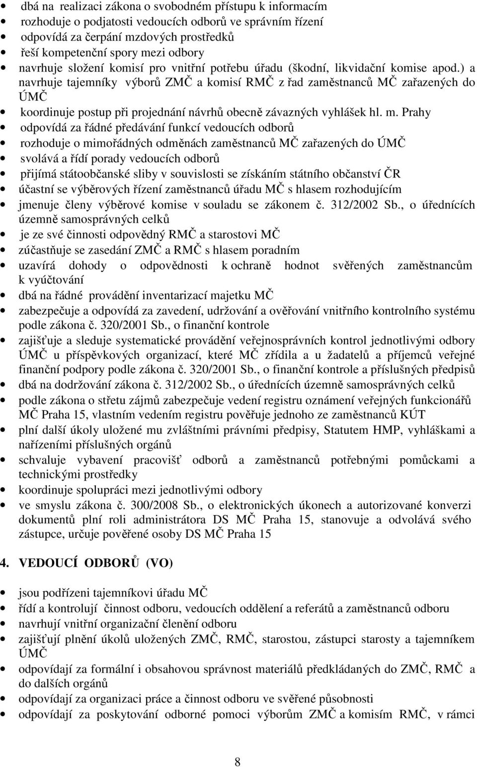 ) a navrhuje tajemníky výborů ZMČ a komisí RMČ z řad zaměstnanců MČ zařazených do ÚMČ koordinuje postup při projednání návrhů obecně závazných vyhlášek hl. m.