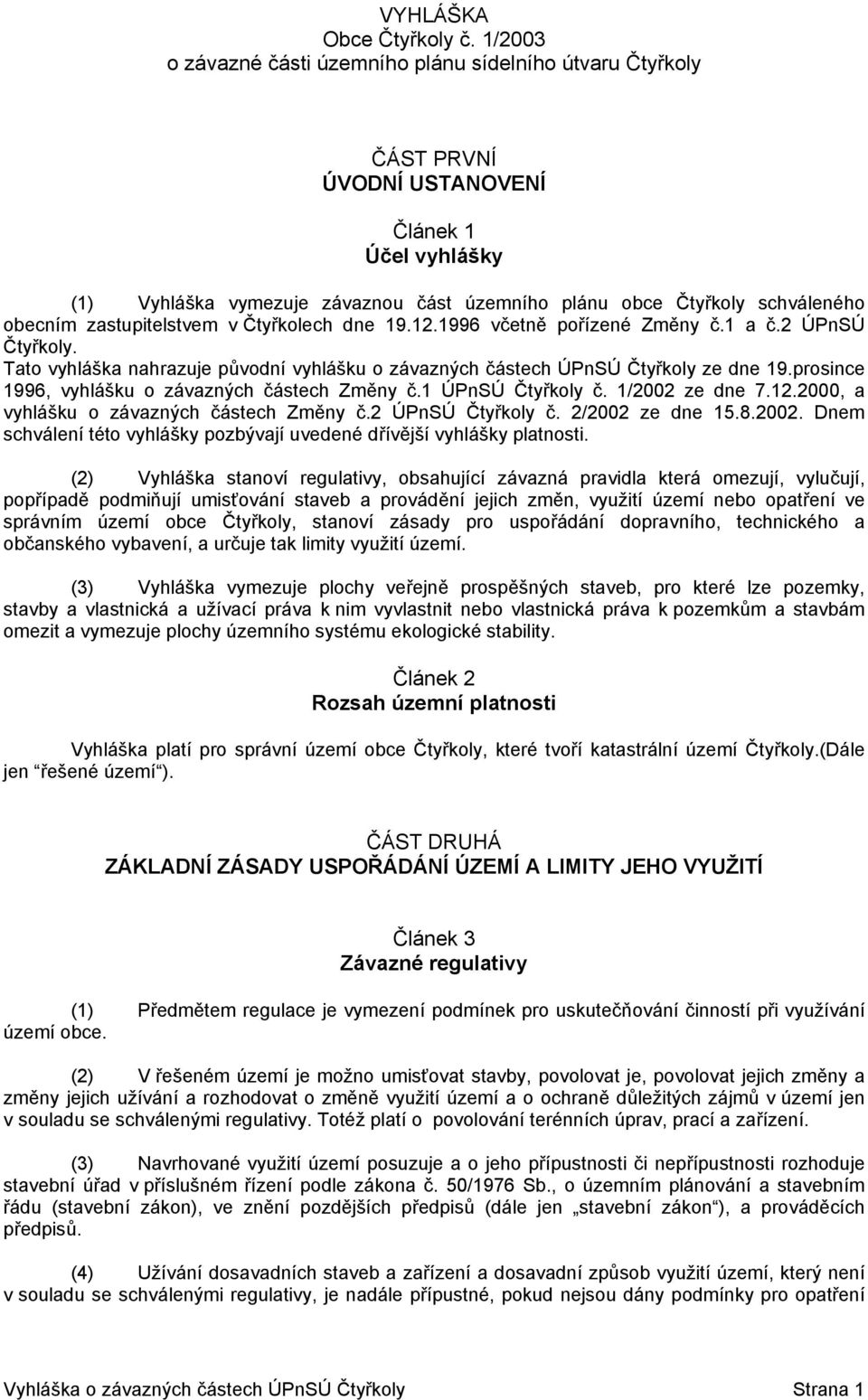 obecním zastupitelstvem v Čtyřkolech dne 19.12.1996 včetně pořízené Změny č.1 a č.2 ÚPnSÚ Čtyřkoly. Tato vyhláška nahrazuje původní vyhlášku o závazných částech ÚPnSÚ Čtyřkoly ze dne 19.