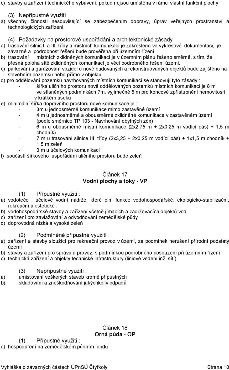 třídy a místních komunikací je zakresleno ve výkresové dokumentaci, je závazné a podrobnost řešení bude prověřena při územním řízení b) trasování místních zklidněných komunikací je v územním plánu