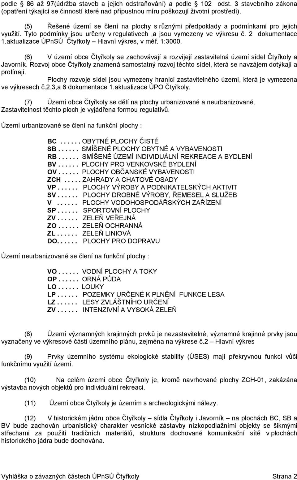 aktualizace ÚPnSÚ Čtyřkoly Hlavní výkres, v měř. 1:3000. (6) V území obce Čtyřkoly se zachovávají a rozvíjejí zastavitelná území sídel Čtyřkoly a Javorník.