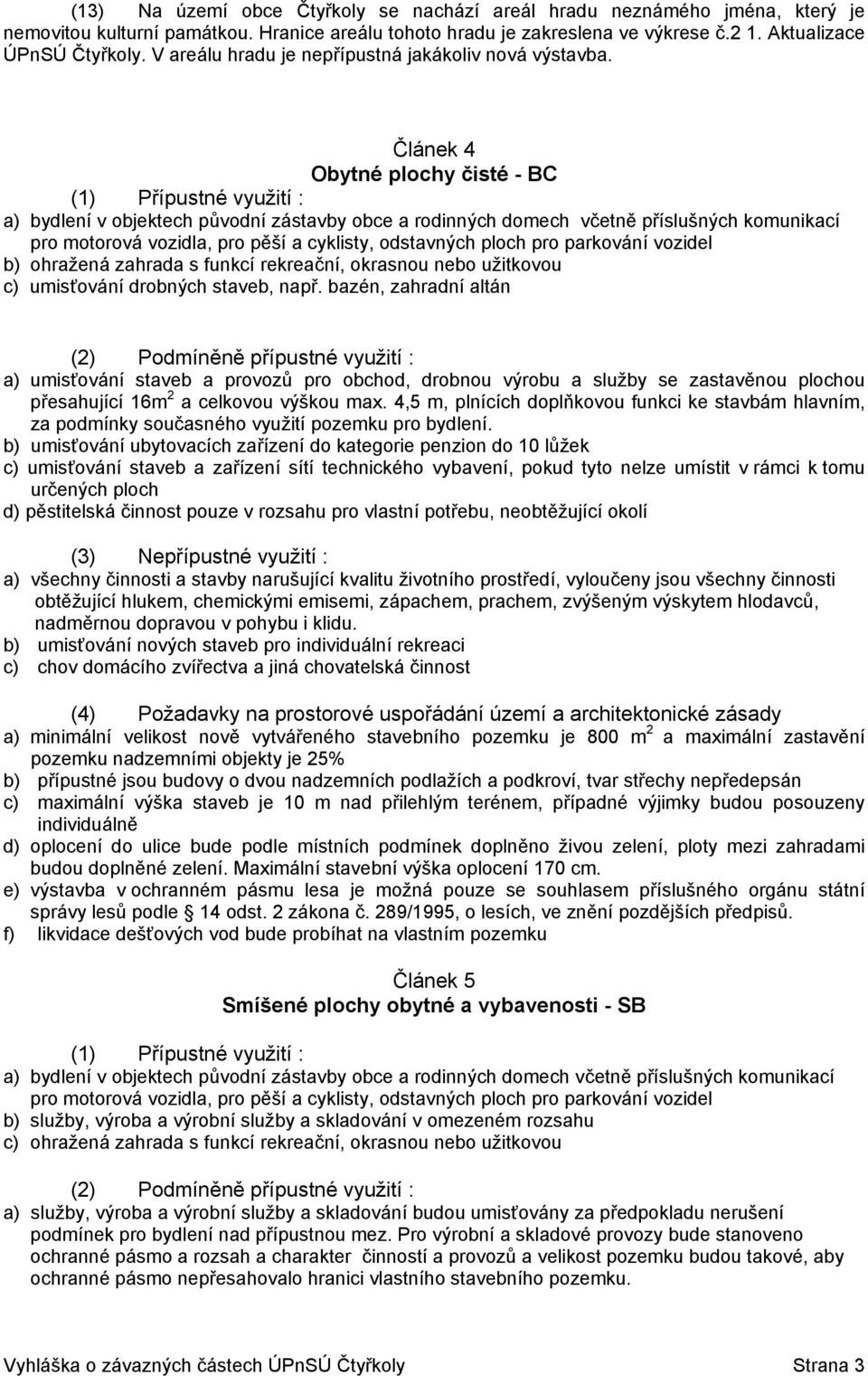 Článek 4 Obytné plochy čisté - BC : a) bydlení v objektech původní zástavby obce a rodinných domech včetně příslušných komunikací pro motorová vozidla, pro pěší a cyklisty, odstavných ploch pro