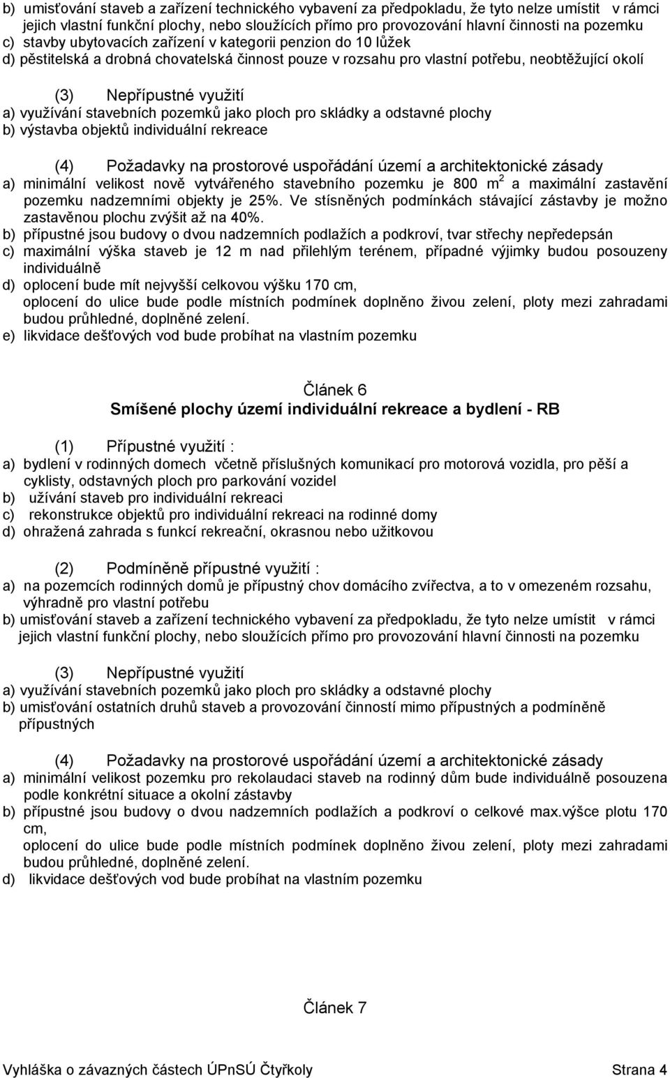 ploch pro skládky a odstavné plochy b) výstavba objektů individuální rekreace (4) Požadavky na prostorové uspořádání území a architektonické zásady a) minimální velikost nově vytvářeného stavebního