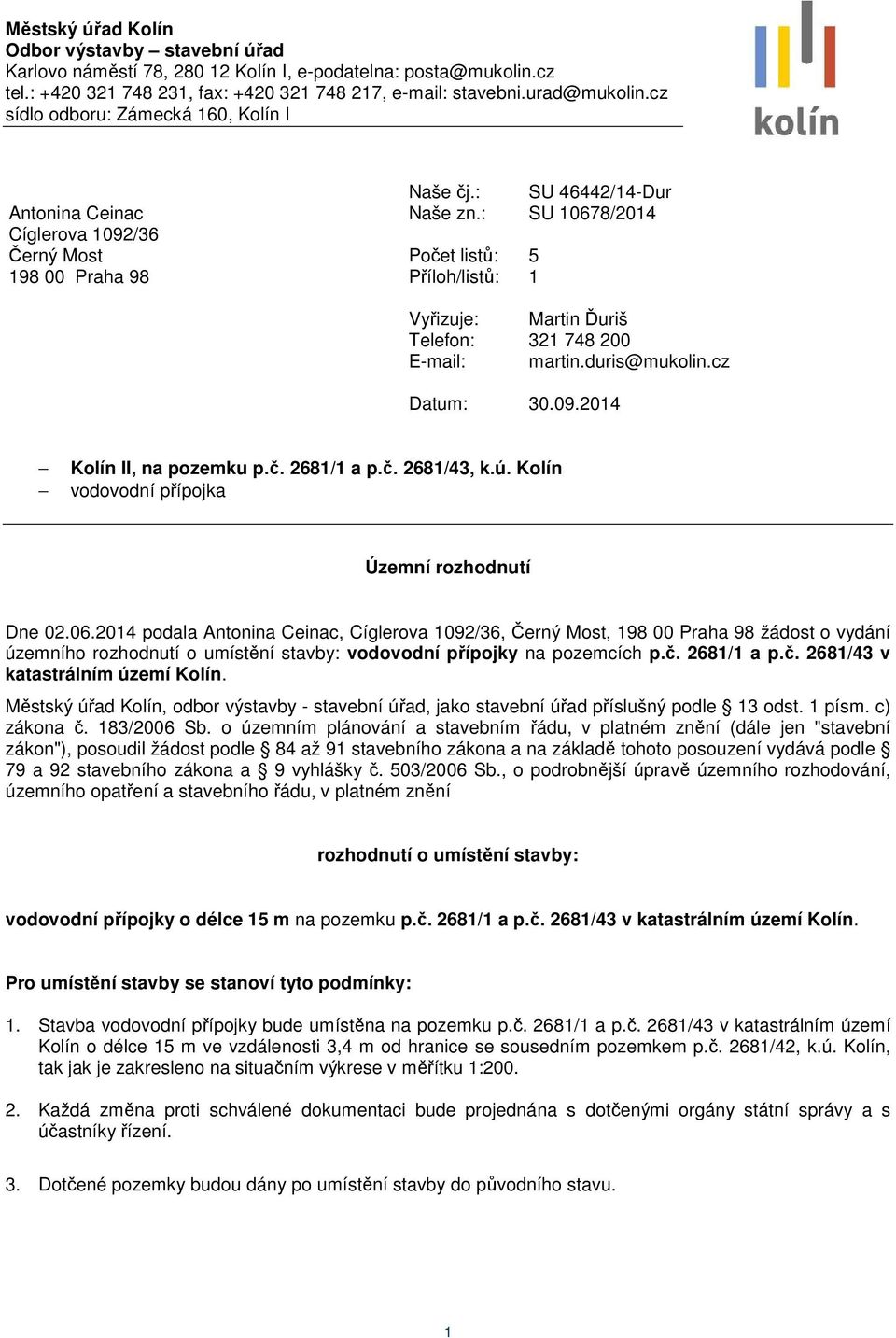 : SU 10678/2014 Počet listů: 5 Příloh/listů: 1 Vyřizuje: Martin Ďuriš Telefon: 321 748 200 E-mail: martin.duris@mukolin.cz Datum: 30.09.2014 Kolín II, na pozemku p.č. 2681/1 a p.č. 2681/43, k.ú.