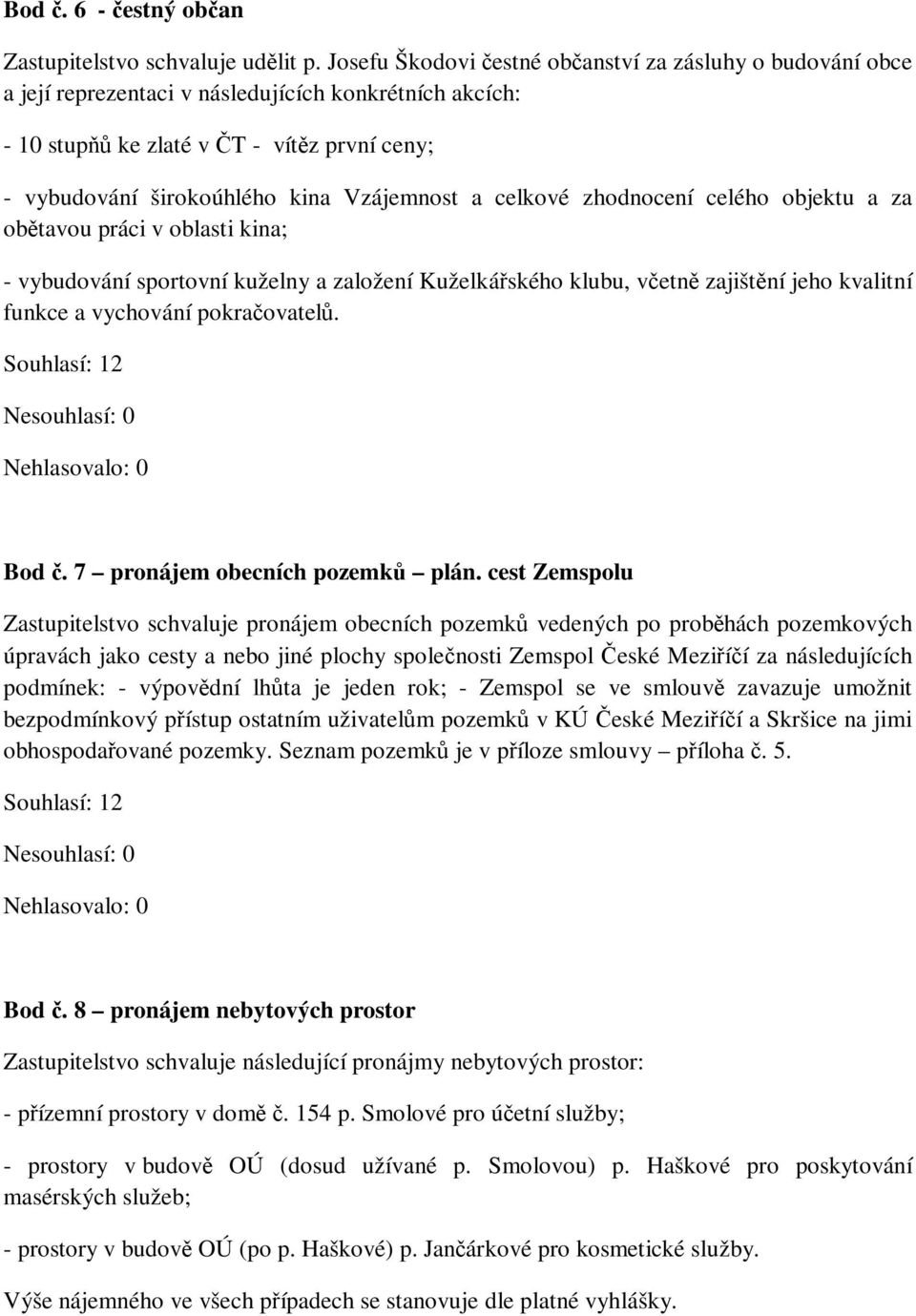 Vzájemnost a celkové zhodnocení celého objektu a za obětavou práci v oblasti kina; - vybudování sportovní kuželny a založení Kuželkářského klubu, včetně zajištění jeho kvalitní funkce a vychování