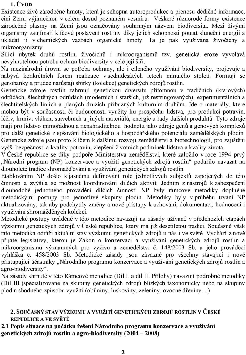 Mezi živými organismy zaujímají klíčové postavení rostliny díky jejich schopnosti poutat sluneční energii a ukládat ji v chemických vazbách organické hmoty.