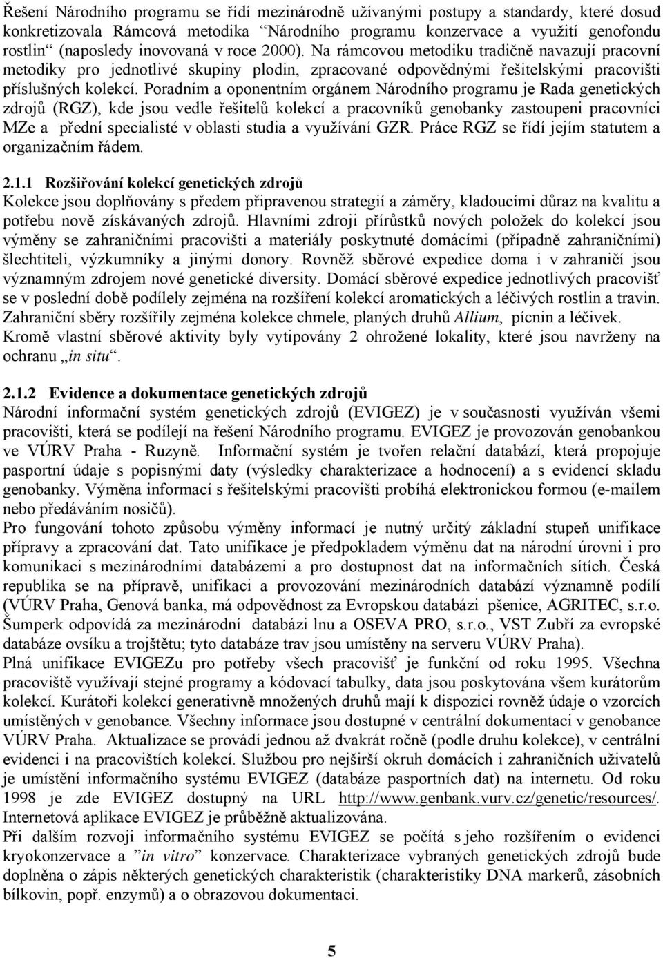 Poradním a oponentním orgánem Národního programu je Rada genetických zdrojů (RGZ), kde jsou vedle řešitelů kolekcí a pracovníků genobanky zastoupeni pracovníci MZe a přední specialisté v oblasti