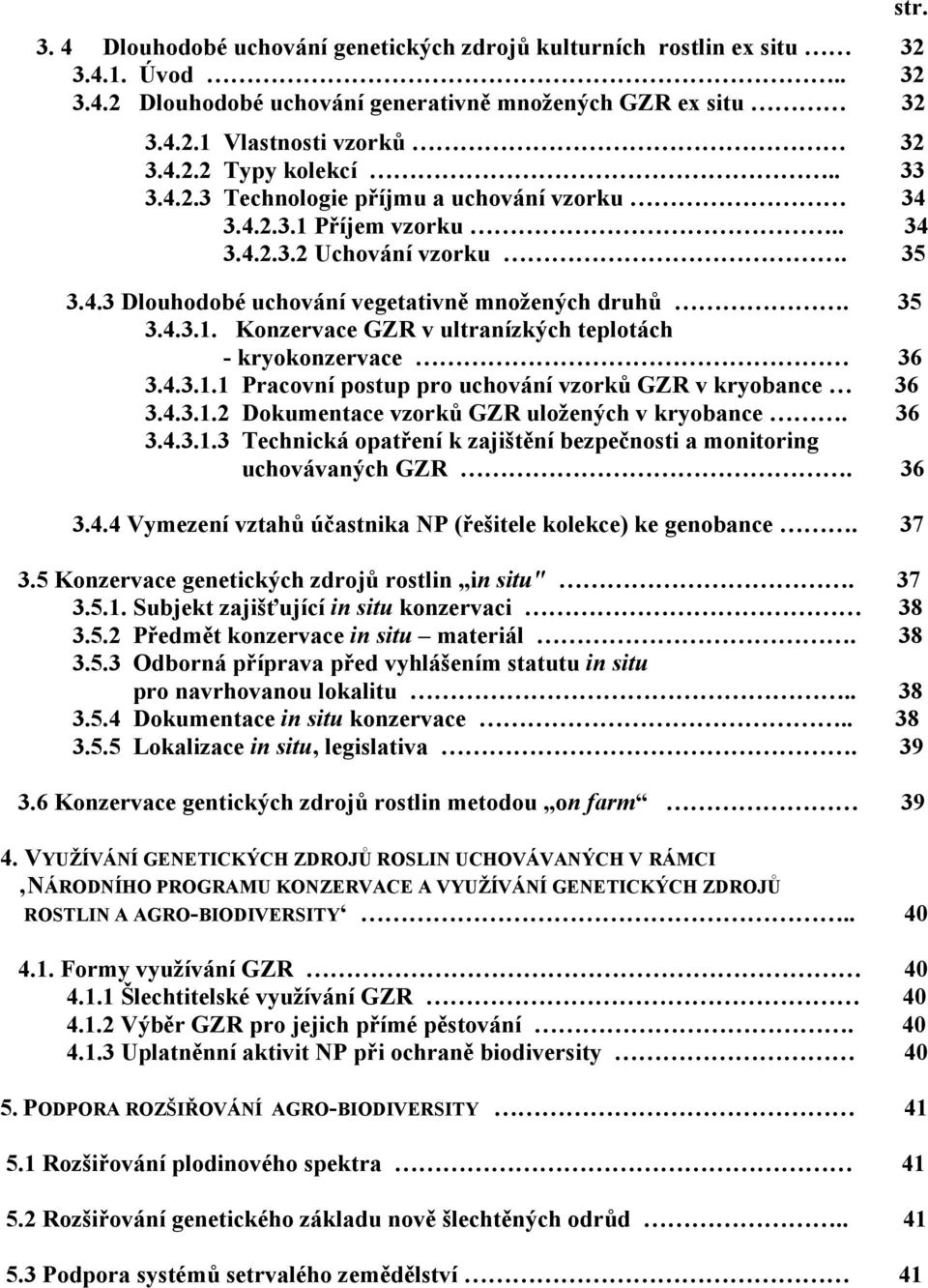 4.3.1.1 Pracovní postup pro uchování vzorků GZR v kryobance 36 3.4.3.1.2 Dokumentace vzorků GZR uložených v kryobance. 36 3.4.3.1.3 Technická opatření k zajištění bezpečnosti a monitoring uchovávaných GZR.