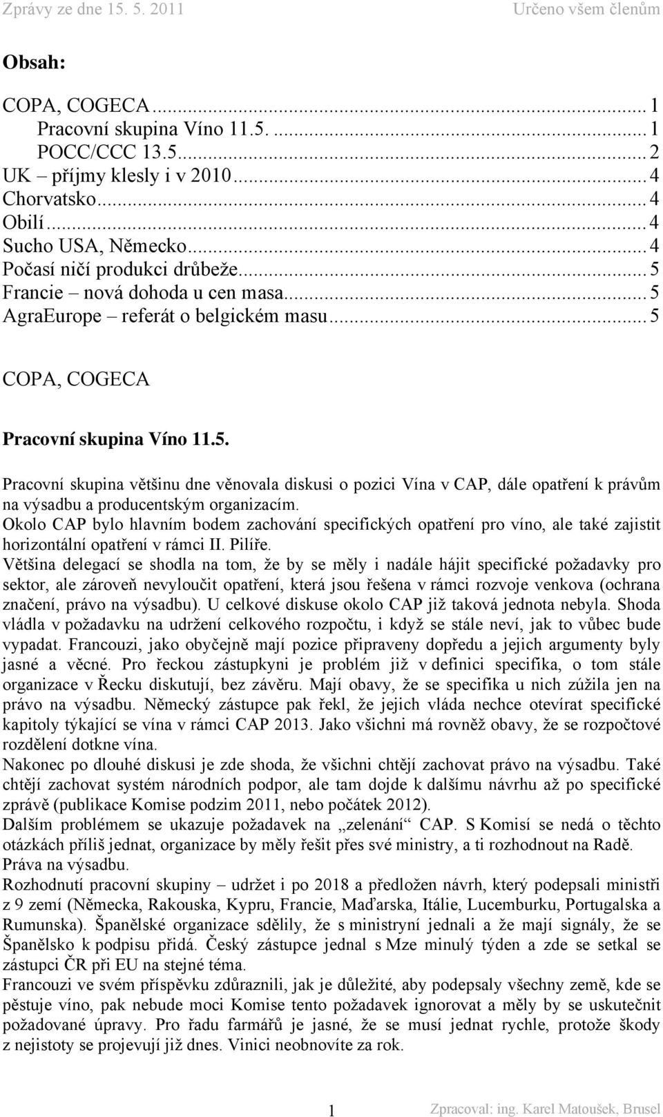 Okolo CAP bylo hlavním bodem zachování specifických opatření pro víno, ale také zajistit horizontální opatření v rámci II. Pilíře.