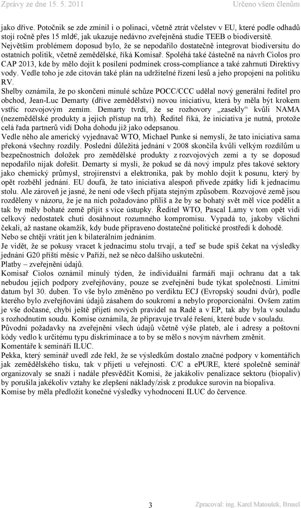 Spoléhá také částečně na návrh Ciolos pro CAP 2013, kde by mělo dojít k posílení podmínek cross-compliance a také zahrnutí Direktivy vody.