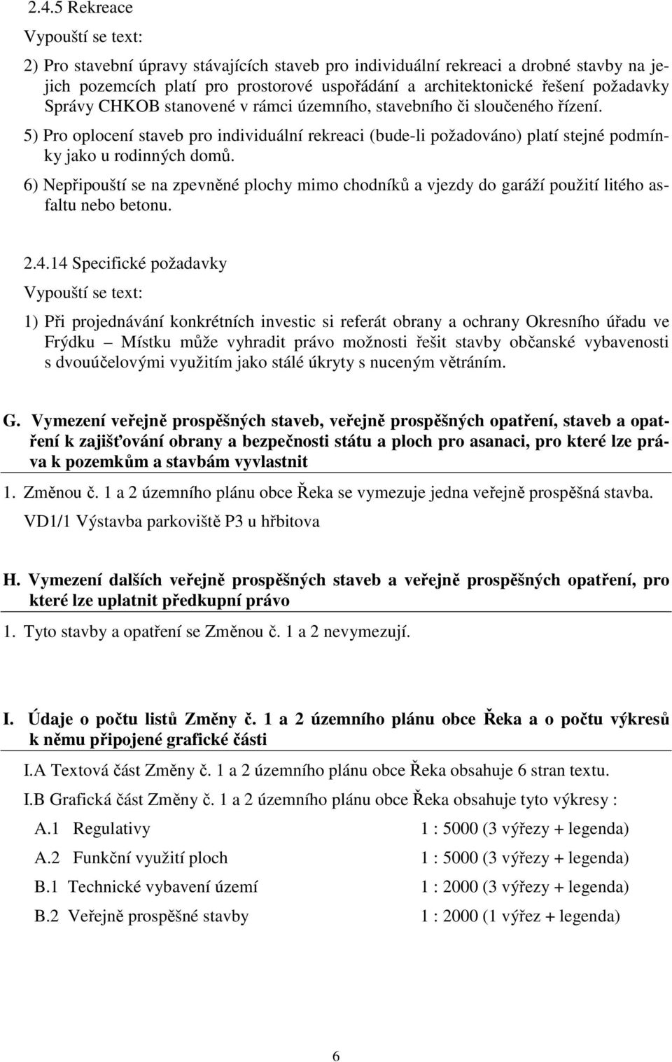 6) Nepřipouští se na zpevněné plochy mimo chodníků a vjezdy do garáží použití litého asfaltu nebo betonu. 2.4.