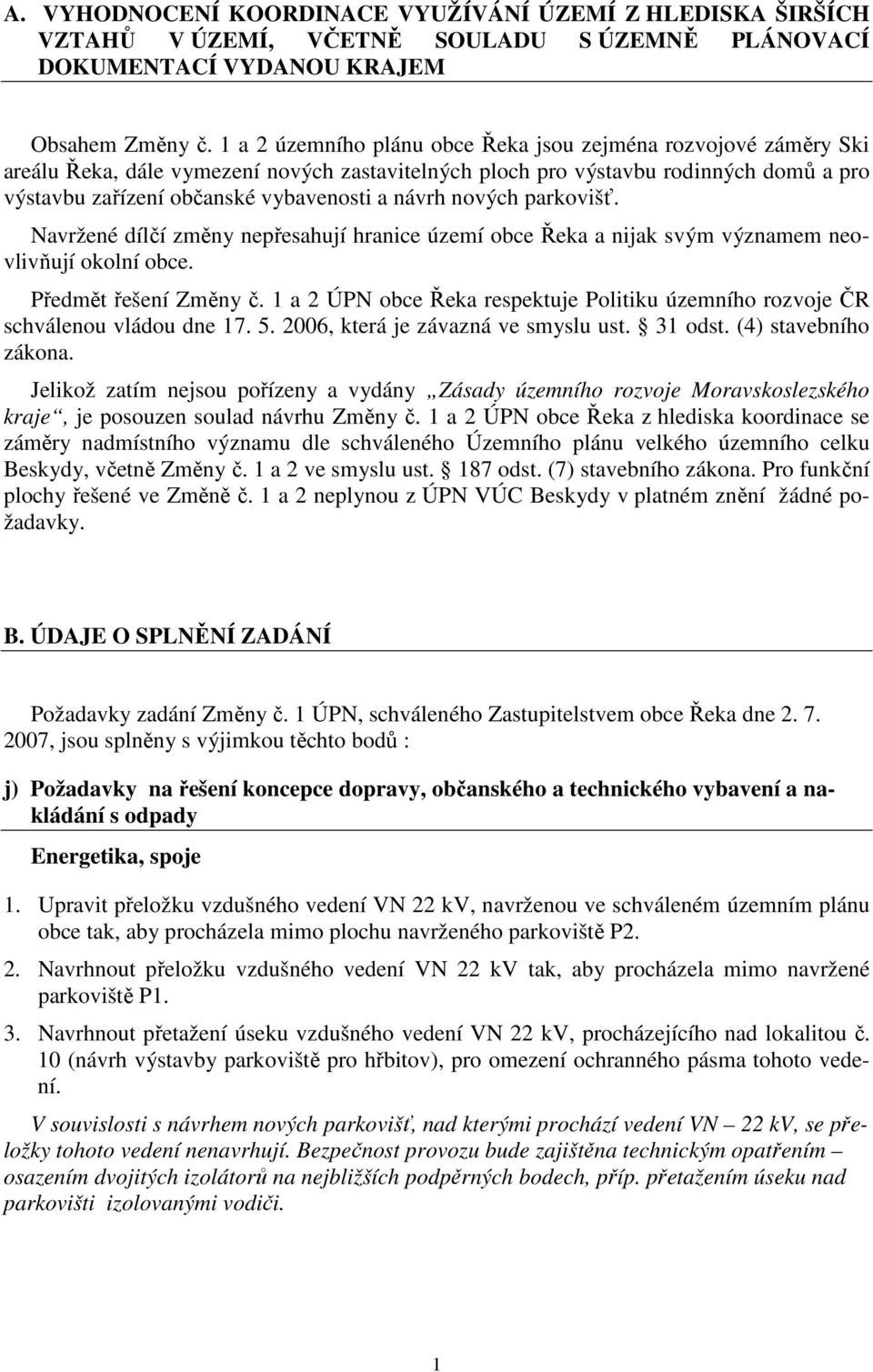 návrh nových parkovišť. Navržené dílčí změny nepřesahují hranice území obce Řeka a nijak svým významem neovlivňují okolní obce. Předmět řešení Změny č.