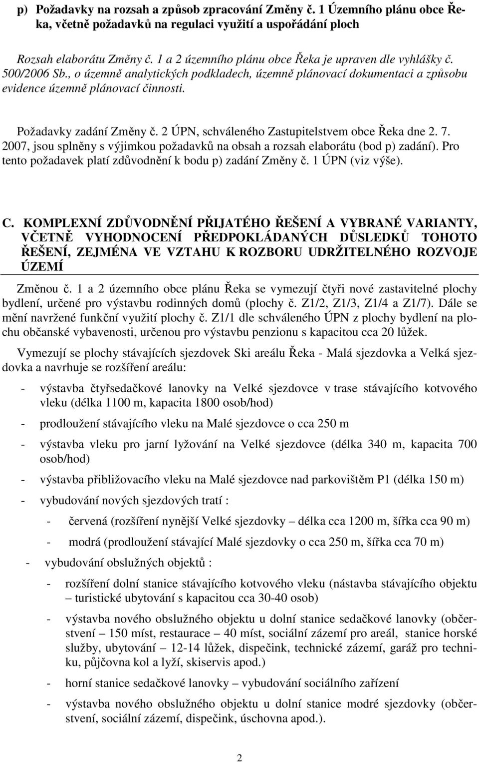 Požadavky zadání Změny č. 2 ÚPN, schváleného Zastupitelstvem obce Řeka dne 2. 7. 2007, jsou splněny s výjimkou požadavků na obsah a rozsah elaborátu (bod p) zadání).