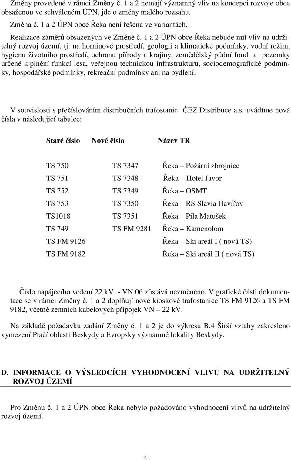 na horninové prostředí, geologii a klimatické podmínky, vodní režim, hygienu životního prostředí, ochranu přírody a krajiny, zemědělský půdní fond a pozemky určené k plnění funkcí lesa, veřejnou