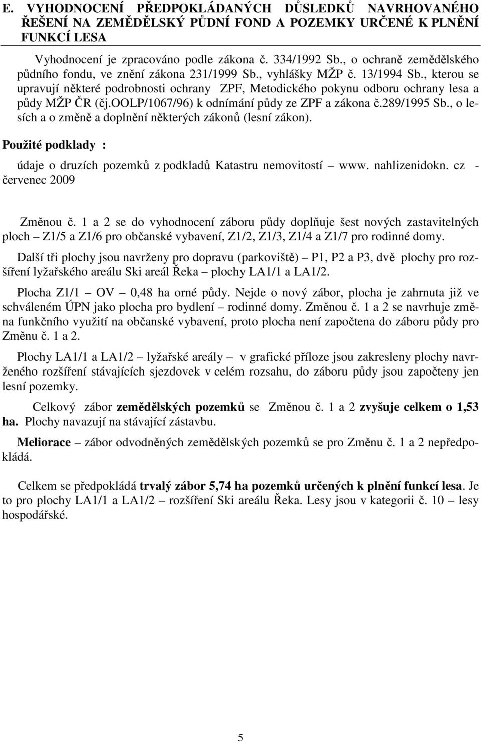 , kterou se upravují některé podrobnosti ochrany ZPF, Metodického pokynu odboru ochrany lesa a půdy MŽP ČR (čj.oolp/1067/96) k odnímání půdy ze ZPF a zákona č.289/1995 Sb.