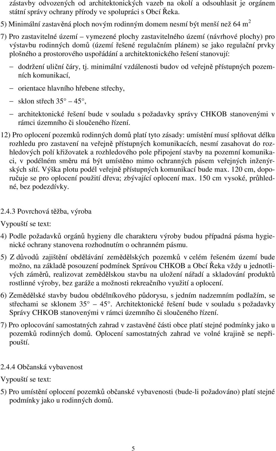 regulačním plánem) se jako regulační prvky plošného a prostorového uspořádání a architektonického řešení stanovují: dodržení uliční čáry, tj.