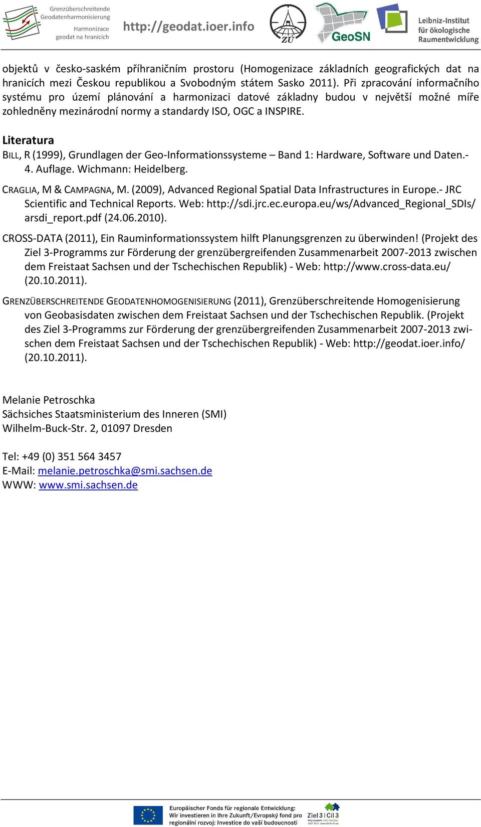 Literatura BILL, R (1999), Grundlagen der Geo-Informationssysteme Band 1: Hardware, Software und Daten.- 4. Auflage. Wichmann: Heidelberg. CRAGLIA, M & CAMPAGNA, M.