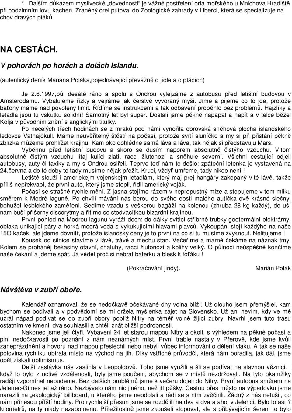 (autentický deník Mariána Poláka,pojednávající převážně o jídle a o ptácích) Je 2.6.1997,půl desáté ráno a spolu s Ondrou vylejzáme z autobusu před letištní budovou v Amsterodamu.