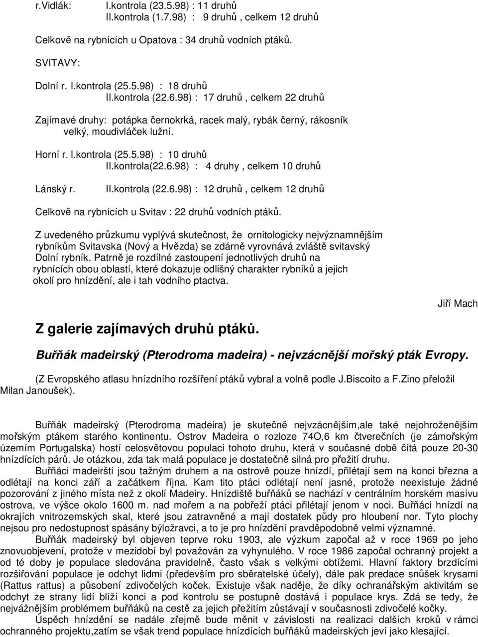 II.kontrola (22.6.98) : 12 druhů, celkem 12 druhů Celkově na rybnících u Svitav : 22 druhů vodních ptáků.