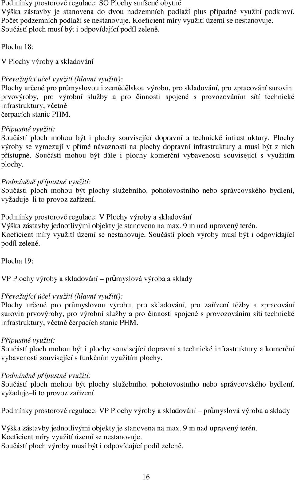 Plocha 18: V Plochy výroby a skladování Plochy určené pro průmyslovou i zemědělskou výrobu, pro skladování, pro zpracování surovin prvovýroby, pro výrobní služby a pro činnosti spojené s provozováním