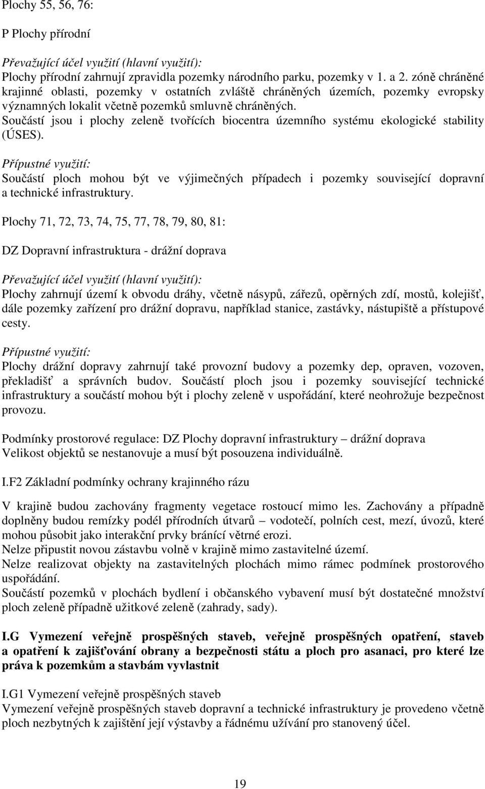 Součástí jsou i plochy zeleně tvořících biocentra územního systému ekologické stability (ÚSES).